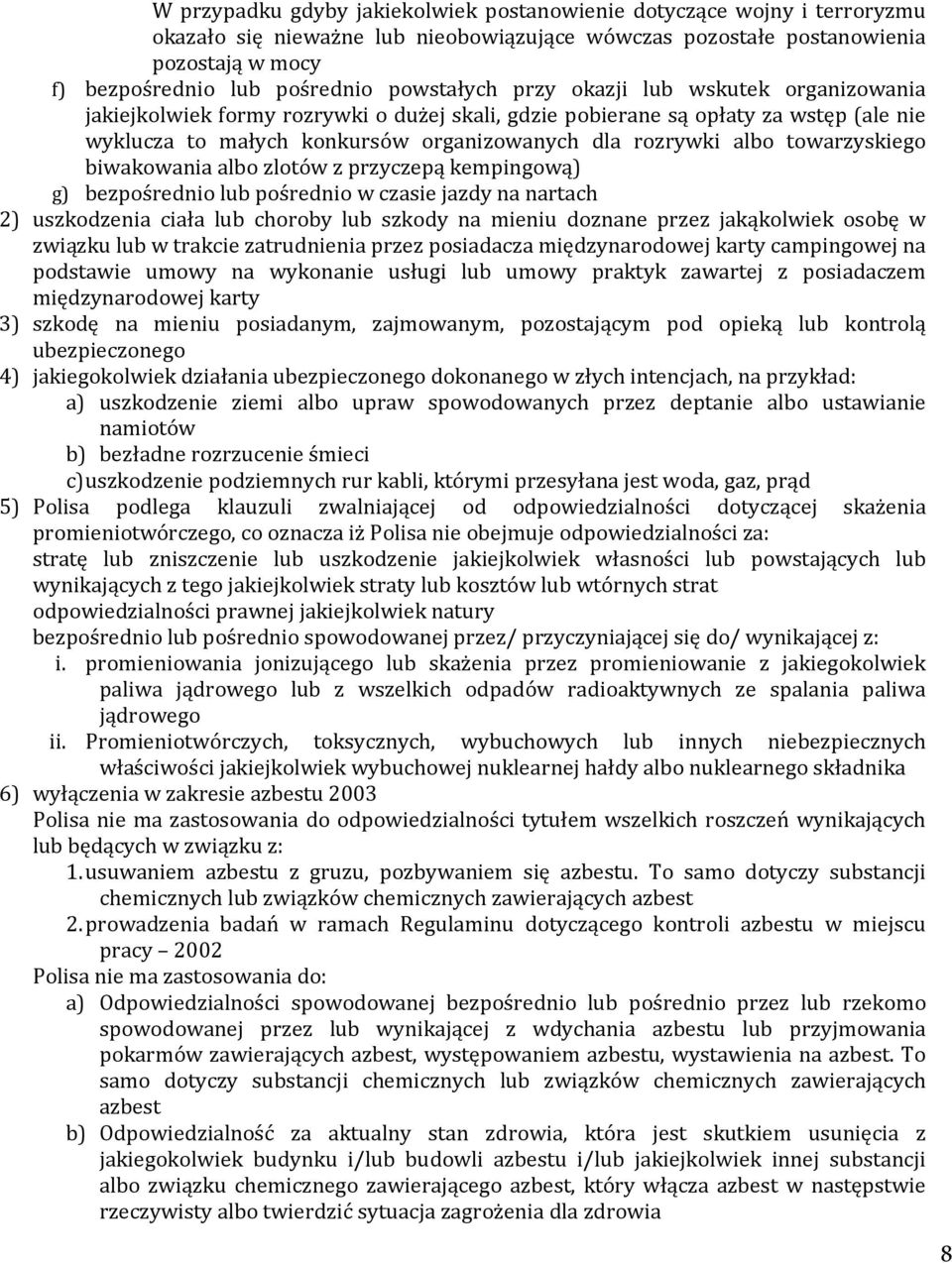 towarzyskiego biwakowania albo zlotów z przyczepą kempingową) g) bezpośrednio lub pośrednio w czasie jazdy na nartach 2) uszkodzenia ciała lub choroby lub szkody na mieniu doznane przez jakąkolwiek