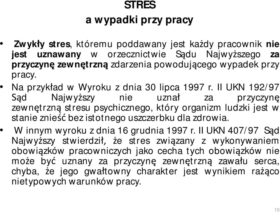 II UKN 192/97 Sąd Najwyższy nie uznał za przyczynę zewnętrzną stresu psychicznego, który organizm ludzki jest w stanie znieść bez istotnego uszczerbku dla zdrowia.