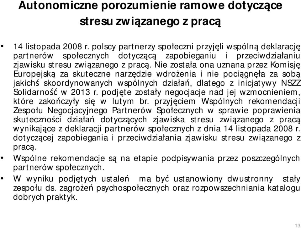 Nie została ona uznana przez Komisję Europejską za skuteczne narzędzie wdrożenia i nie pociągnęła za sobą jakichś skoordynowanych wspólnych działań, dlatego z inicjatywy NSZZ Solidarność w 2013 r.