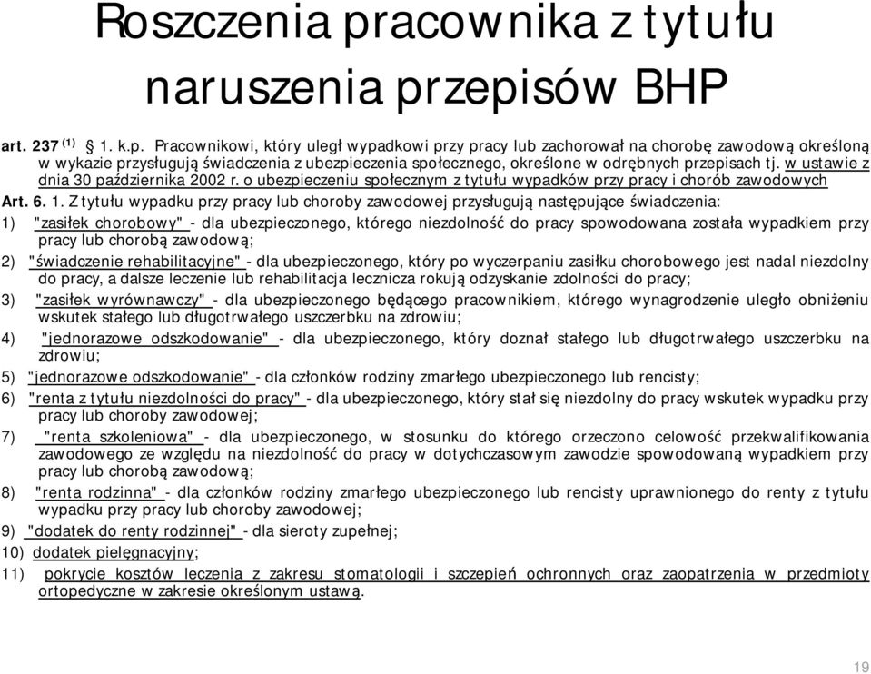 zepisów BHP art. 237 (1) 1. k.p. Pracownikowi, który uległ wypadkowi przy pracy lub zachorował na chorobę zawodową określoną w wykazie przysługują świadczenia z ubezpieczenia społecznego, określone w odrębnych przepisach tj.