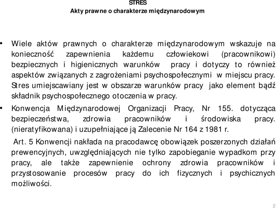 Stres umiejscawiany jest w obszarze warunków pracy jako element bądź składnik psychospołecznego otoczenia w pracy. Konwencja Międzynarodowej Organizacji Pracy, Nr 155.