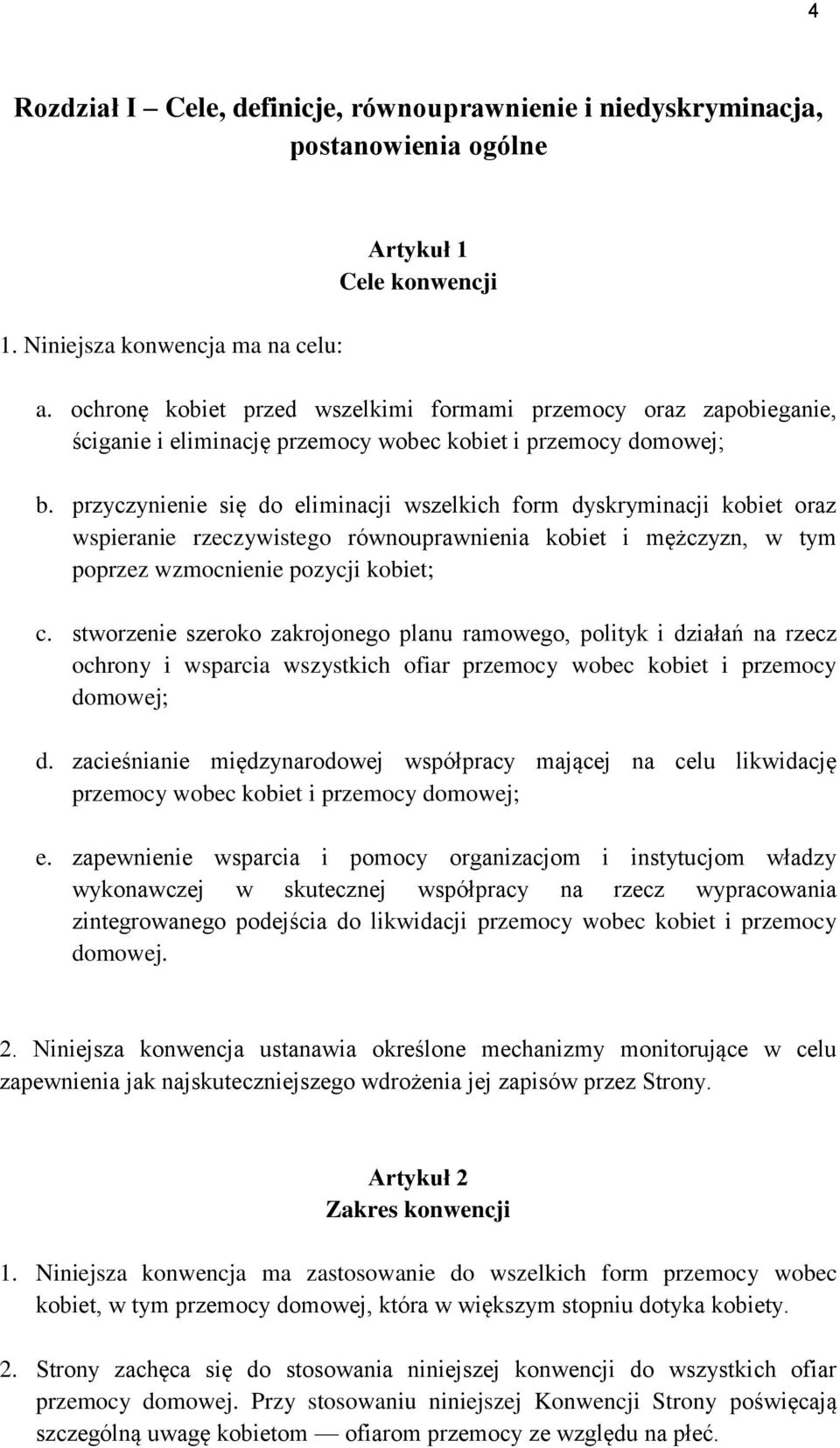 przyczynienie się do eliminacji wszelkich form dyskryminacji kobiet oraz wspieranie rzeczywistego równouprawnienia kobiet i mężczyzn, w tym poprzez wzmocnienie pozycji kobiet; c.