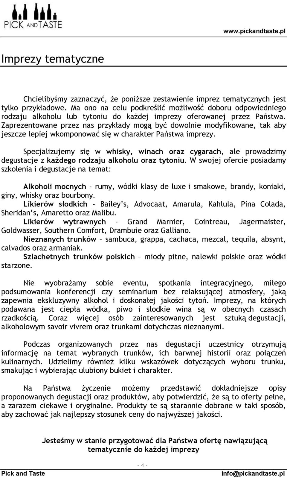 Zaprezentowane przez nas przykłady mogą być dowolnie modyfikowane, tak aby jeszcze lepiej wkomponować się w charakter Państwa imprezy.
