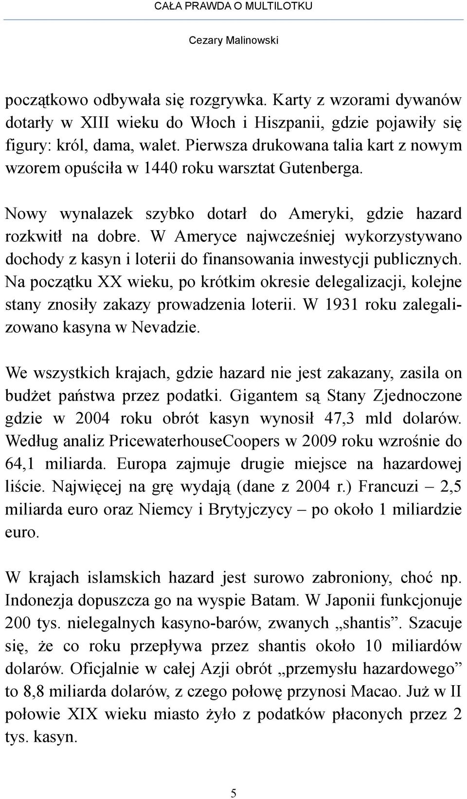 W Ameryce najwcześniej wykorzystywano dochody z kasyn i loterii do finansowania inwestycji publicznych.