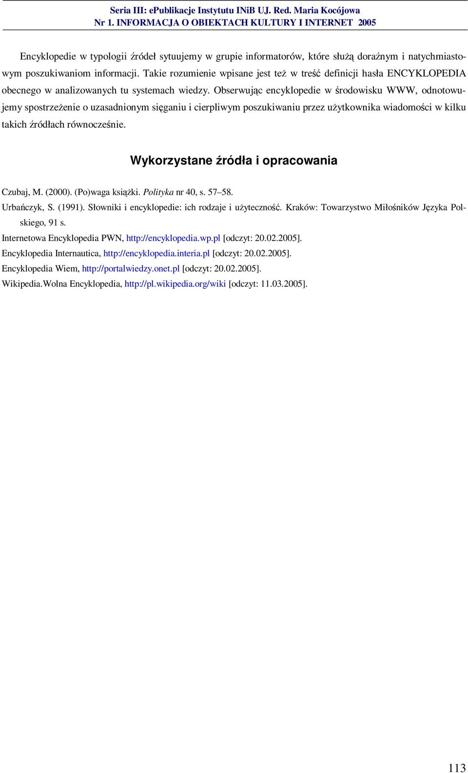 Obserwując encyklopedie w środowisku WWW, odnotowujemy spostrzeżenie o uzasadnionym sięganiu i cierpliwym poszukiwaniu przez użytkownika wiadomości w kilku takich źródłach równocześnie.