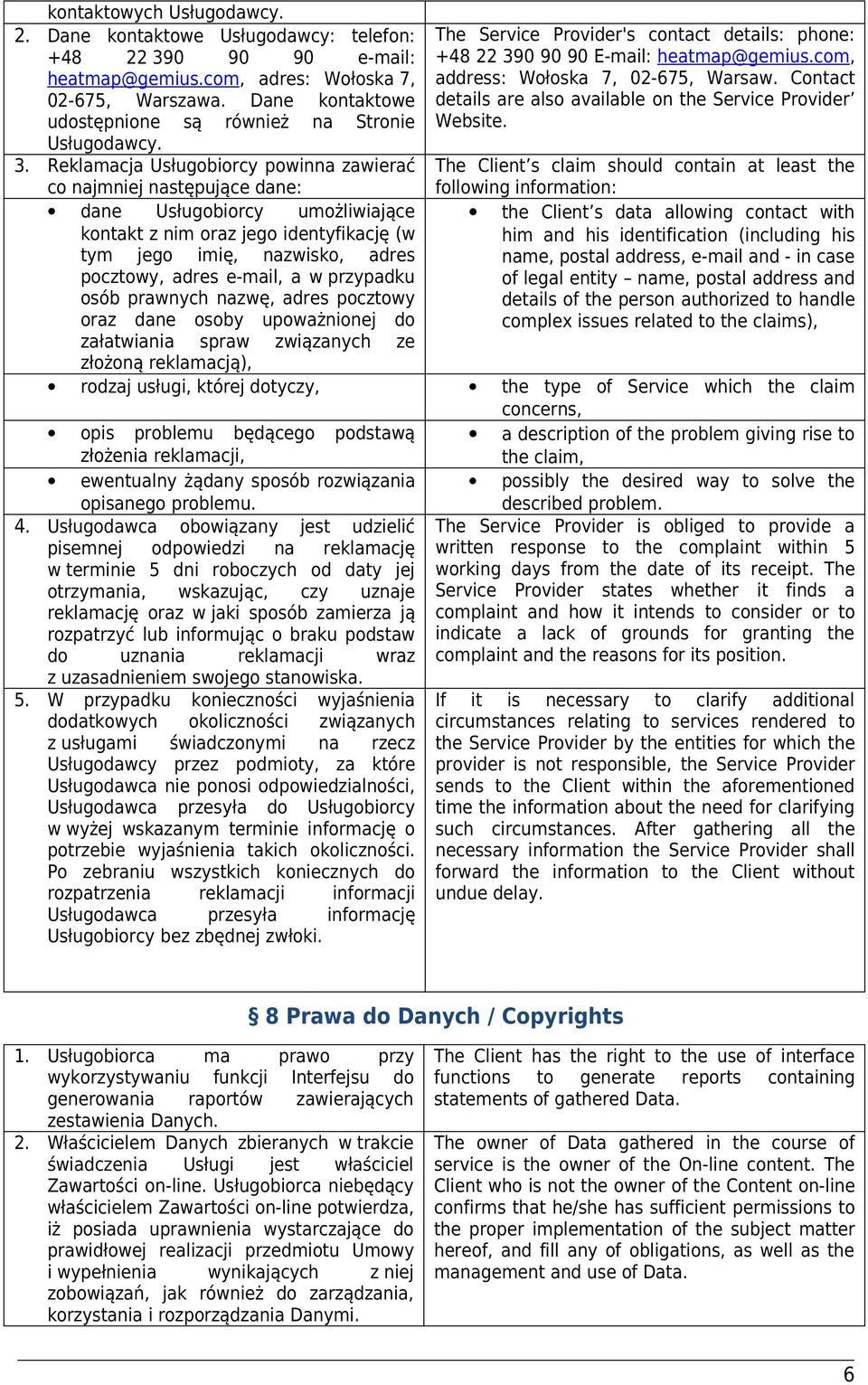 Reklamacja Usługobiorcy powinna zawierać co najmniej następujące dane: dane Usługobiorcy umożliwiające kontakt z nim oraz jego identyfikację (w tym jego imię, nazwisko, adres pocztowy, adres e-mail,