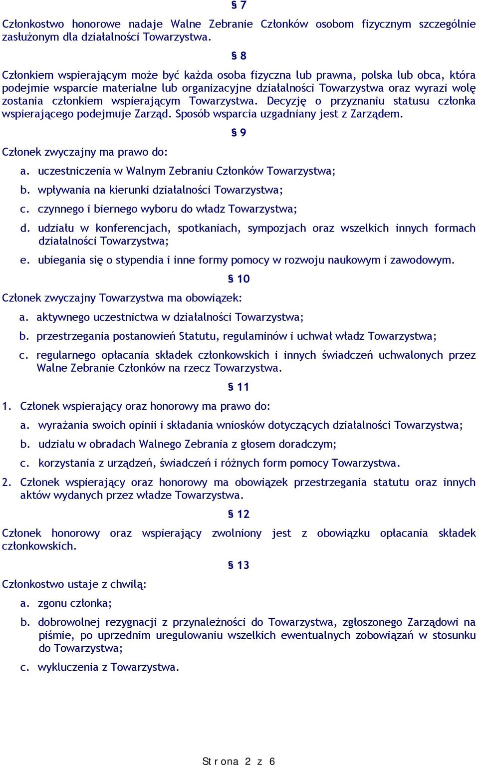 wspierającym Towarzystwa. Decyzję o przyznaniu statusu członka wspierającego podejmuje Zarząd. Sposób wsparcia uzgadniany jest z Zarządem. 9 Członek zwyczajny ma prawo do: a.