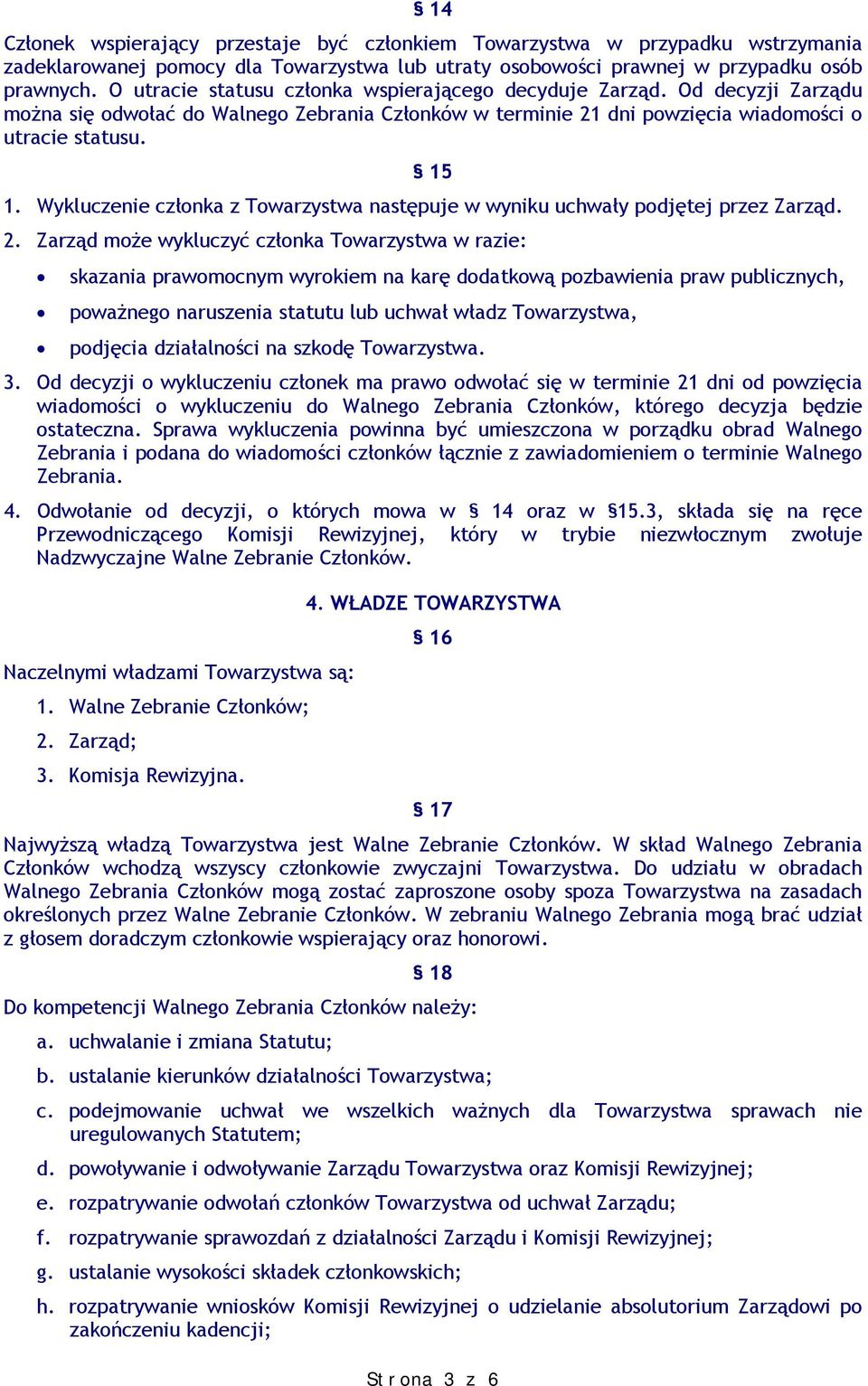 Wykluczenie członka z Towarzystwa następuje w wyniku uchwały podjętej przez Zarząd. 2.