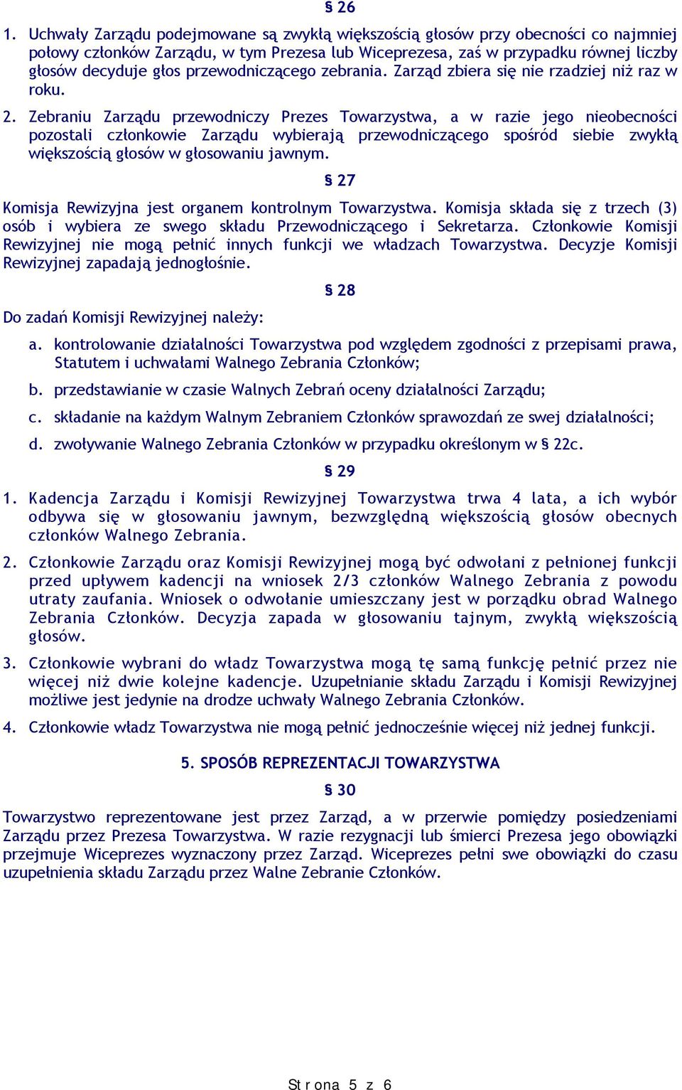 Zebraniu Zarządu przewodniczy Prezes Towarzystwa, a w razie jego nieobecności pozostali członkowie Zarządu wybierają przewodniczącego spośród siebie zwykłą większością głosów w głosowaniu jawnym.