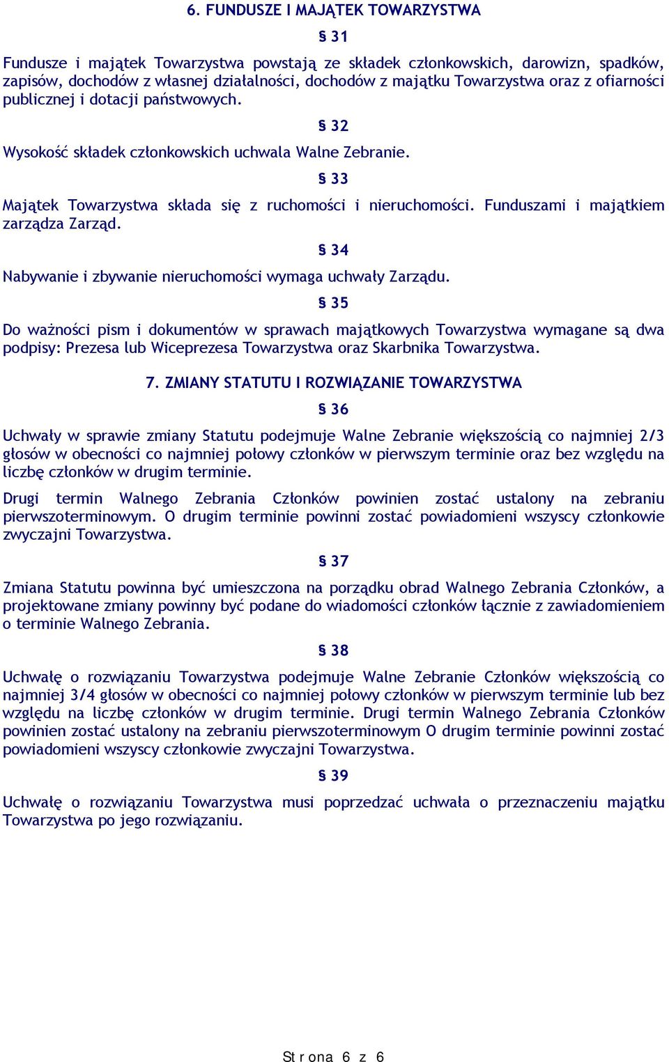 Funduszami i majątkiem zarządza Zarząd. 34 Nabywanie i zbywanie nieruchomości wymaga uchwały Zarządu.