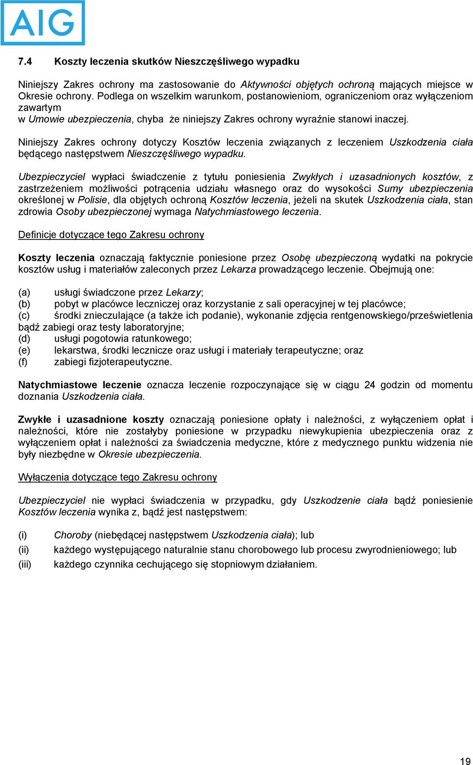 Ubezpieczyciel wypłaci świadczenie z tytułu poniesienia Zwykłych i uzasadnionych kosztów, z zastrzeżeniem możliwości potrącenia udziału własnego oraz do wysokości Sumy ubezpieczenia określonej w
