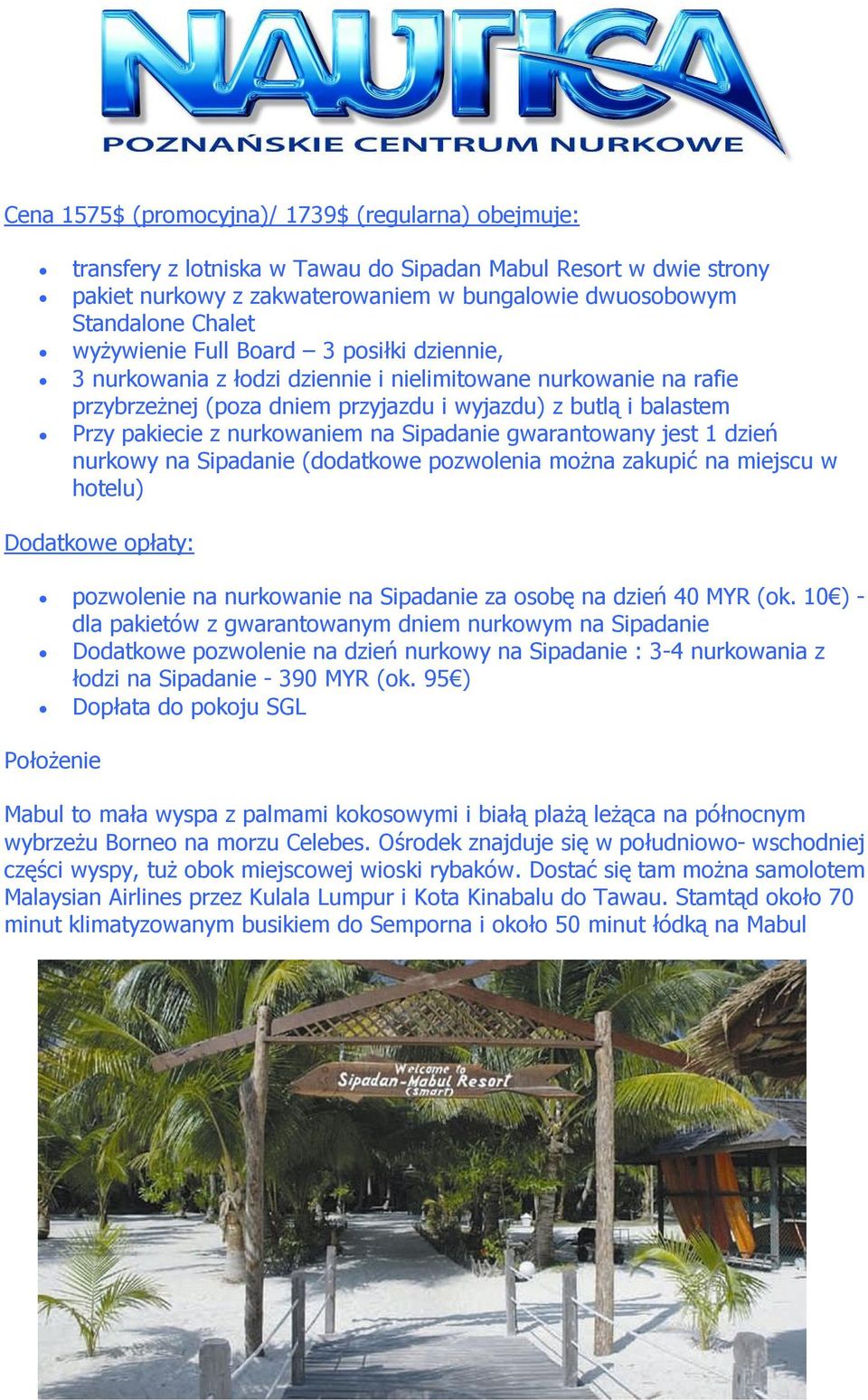 nurkowaniem na Sipadanie gwarantowany jest 1 dzień nurkowy na Sipadanie (dodatkowe pozwolenia można zakupić na miejscu w hotelu) Dodatkowe opłaty: pozwolenie na nurkowanie na Sipadanie za osobę na