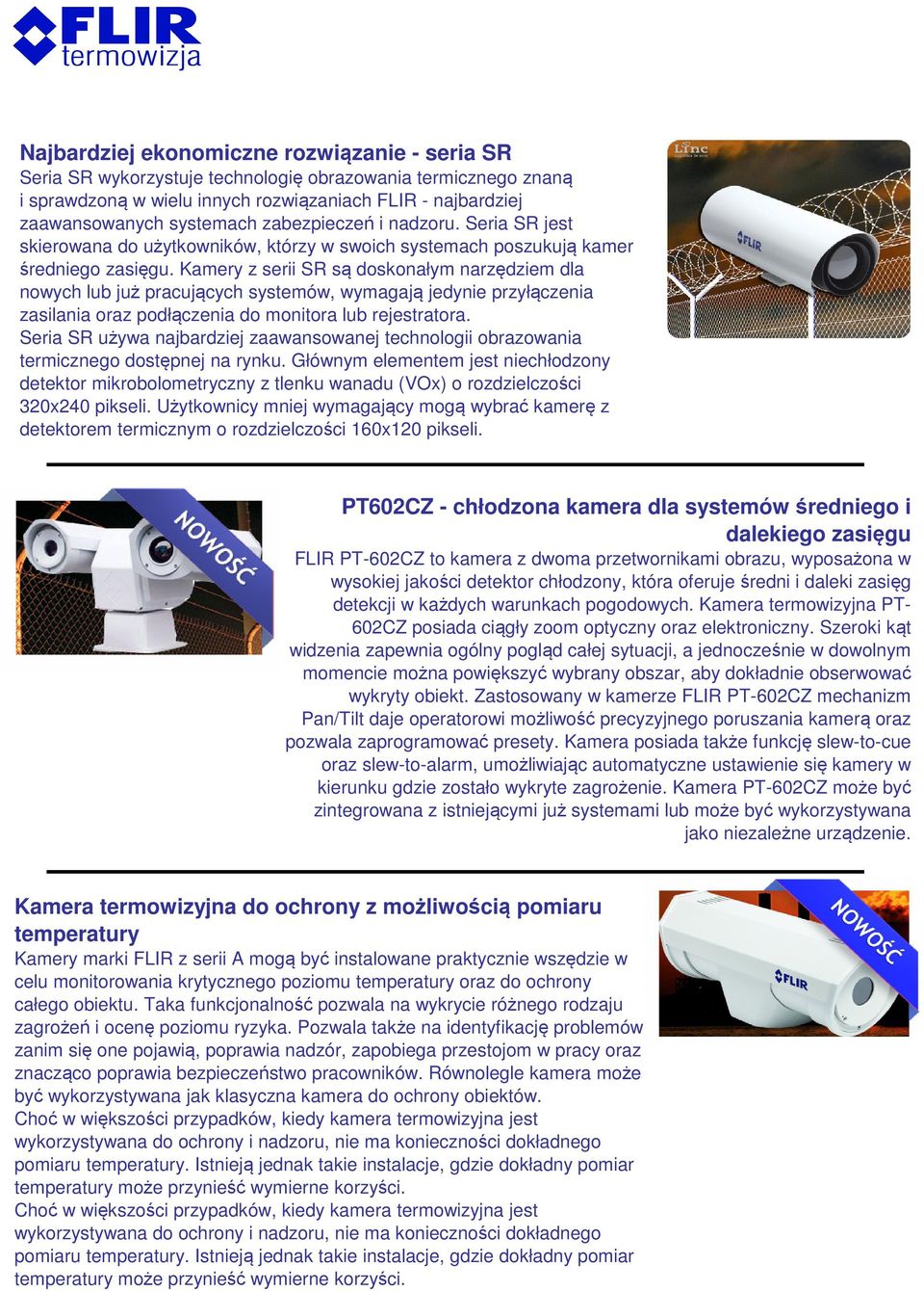 Kamery z serii SR są doskonałym narzędziem dla nowych lub już pracujących systemów, wymagają jedynie przyłączenia zasilania oraz podłączenia do monitora lub rejestratora.