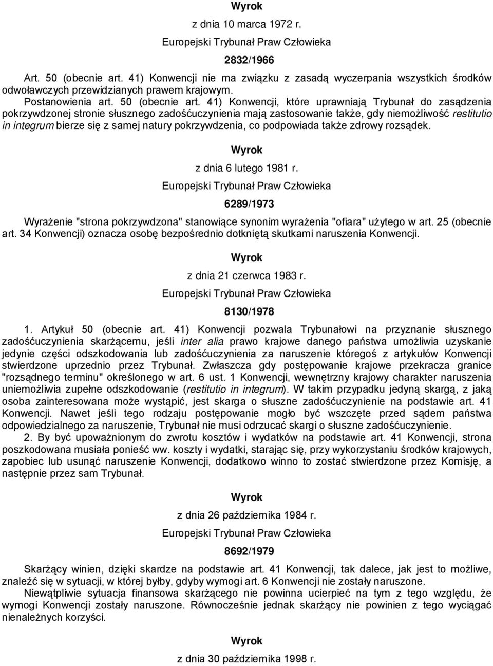 41) Konwencji, które uprawniają Trybunał do zasądzenia pokrzywdzonej stronie słusznego zadośćuczynienia mają zastosowanie także, gdy niemożliwość restitutio in integrum bierze się z samej natury