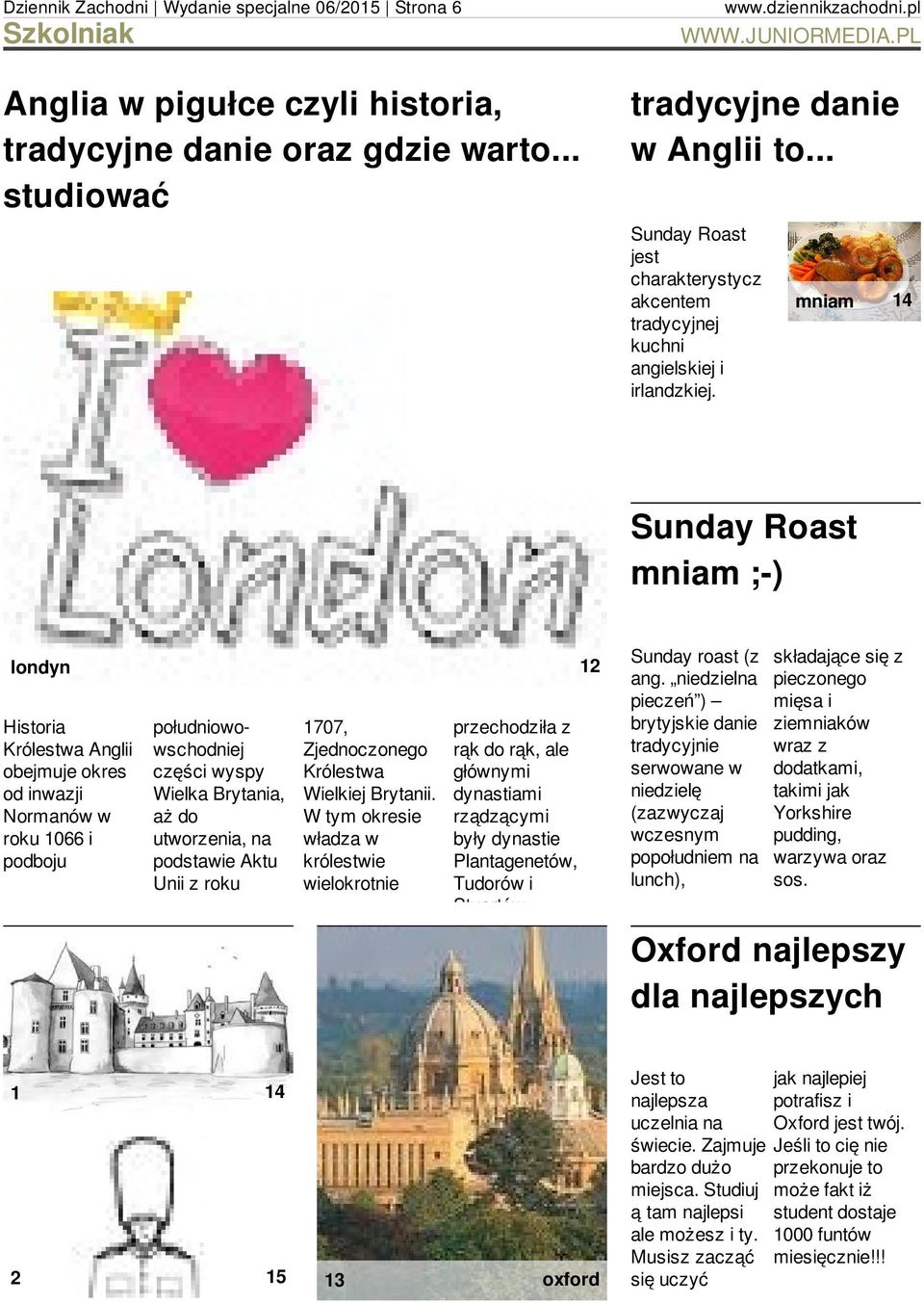 14 Sunday Roast mniam ;-) londyn Historia Królestwa Anglii obejmuje okres od inwazji Normanów w roku 1066 i podboju południowowschodniej części wyspy Wielka Brytania, aż do utworzenia, na podstawie