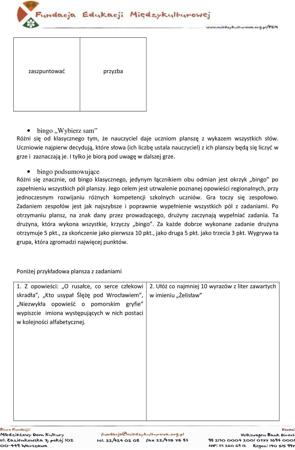 bingo podsumowujące Różni się znacznie, od bingo klasycznego, jedynym łącznikiem obu odmian jest okrzyk bingo po zapełnieniu wszystkich pól planszy.