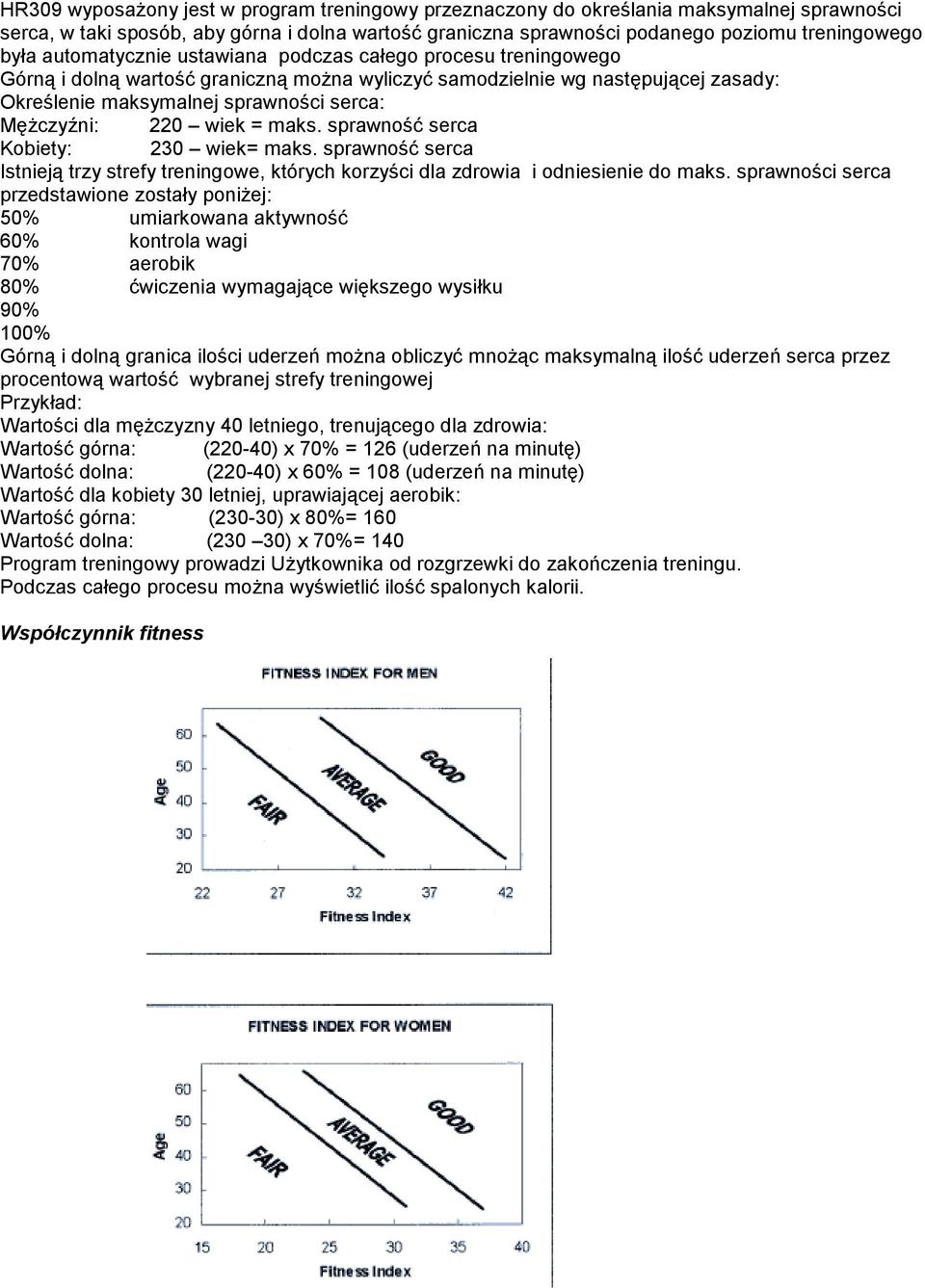 wiek = maks. sprawność serca Kobiety: 230 wiek= maks. sprawność serca Istnieją trzy strefy treningowe, których korzyści dla zdrowia i odniesienie do maks.