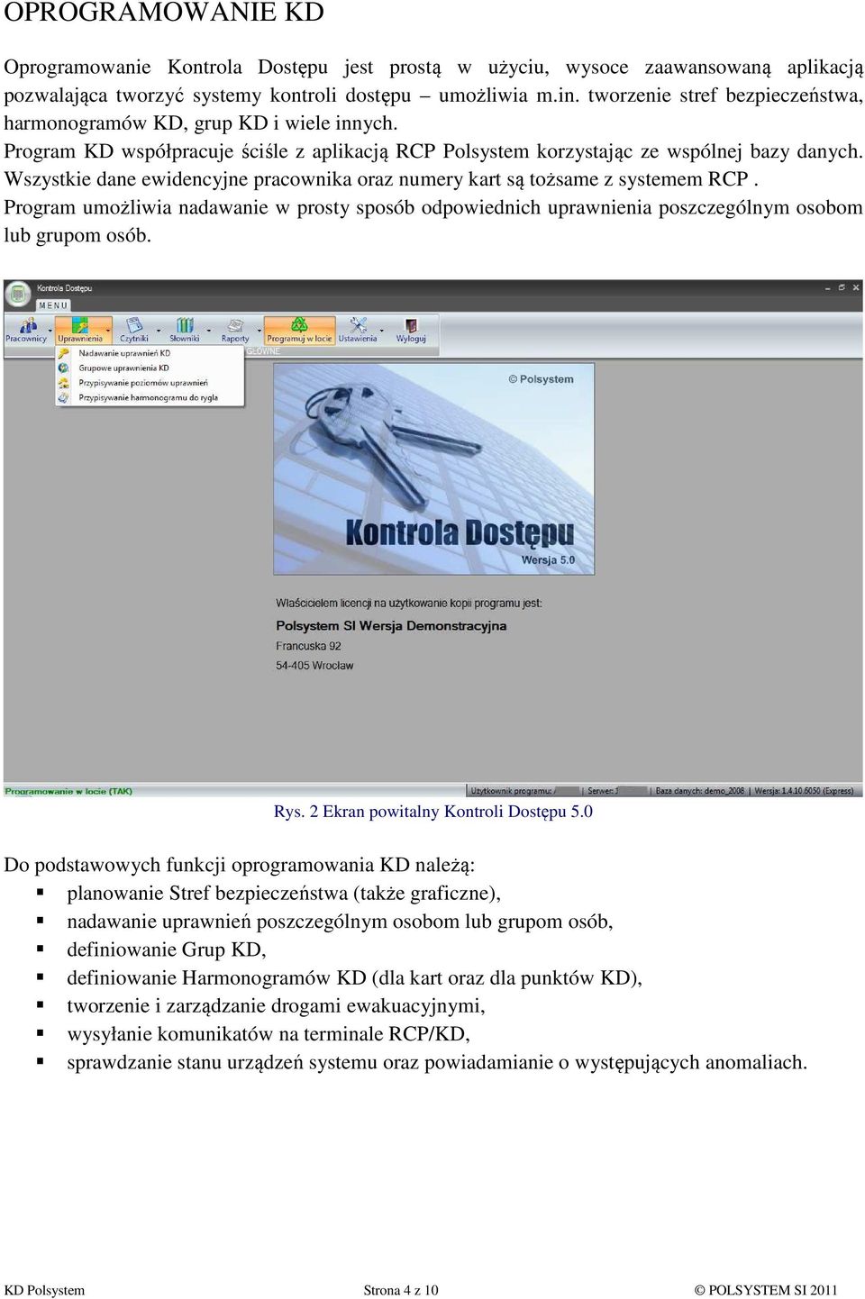 Wszystkie dane ewidencyjne pracownika oraz numery kart są tożsame z systemem RCP. Program umożliwia nadawanie w prosty sposób odpowiednich uprawnienia poszczególnym osobom lub grupom osób. Rys.