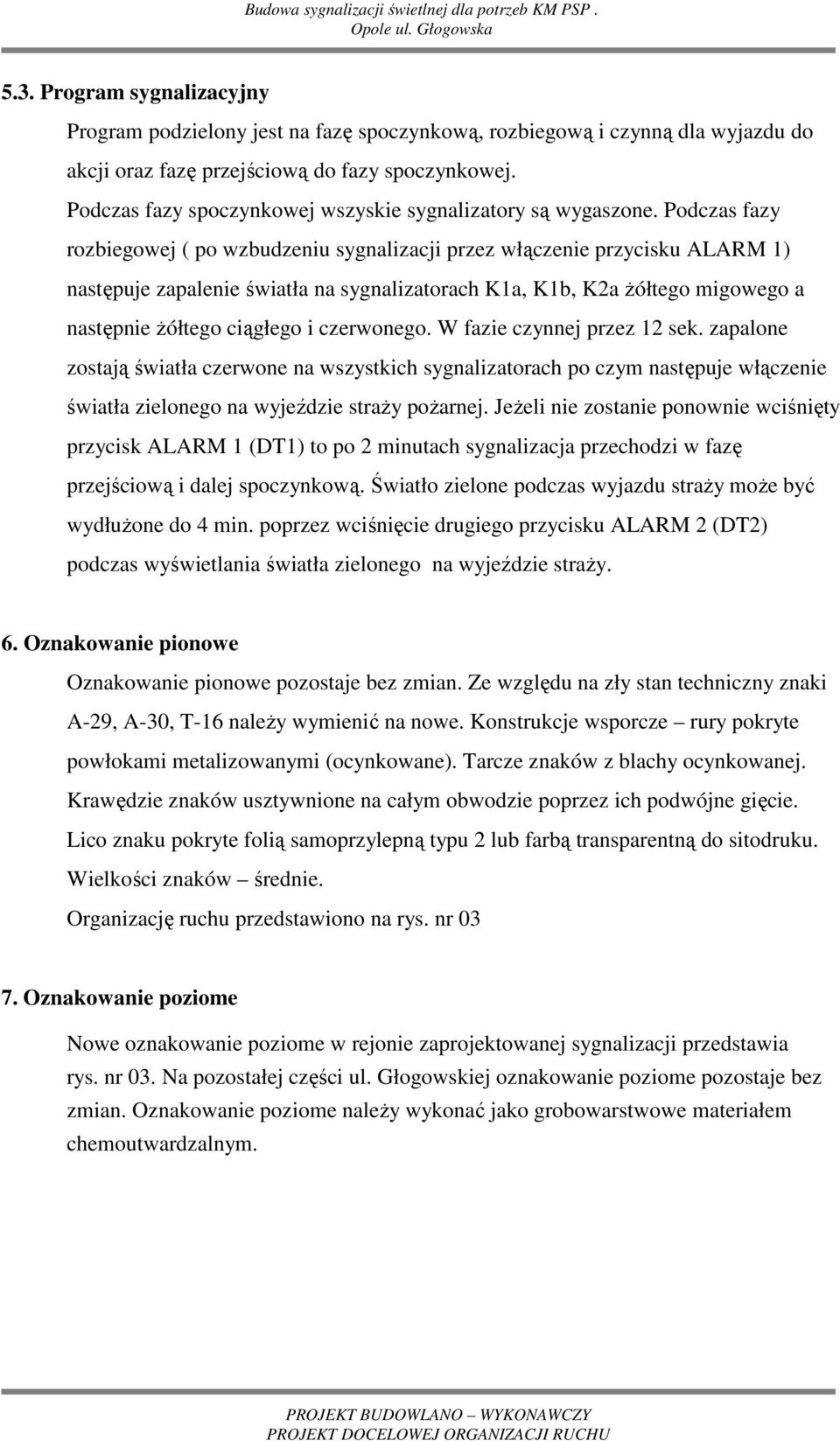 Podczas fazy spoczynkowej wszyskie sygnalizatory są wygaszone.