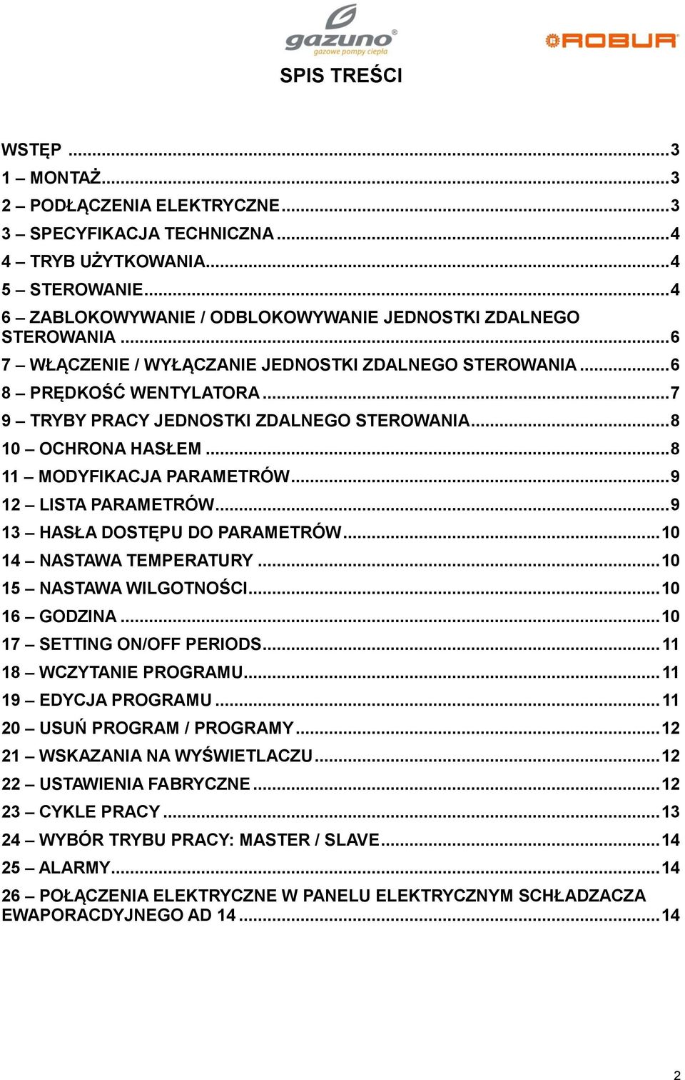 .. 7 9 TRYBY PRACY JEDNOSTKI ZDALNEGO STEROWANIA... 8 10 OCHRONA HASŁEM... 8 11 MODYFIKACJA PARAMETRÓW... 9 12 LISTA PARAMETRÓW... 9 13 HASŁA DOSTĘPU DO PARAMETRÓW... 10 14 NASTAWA TEMPERATURY.