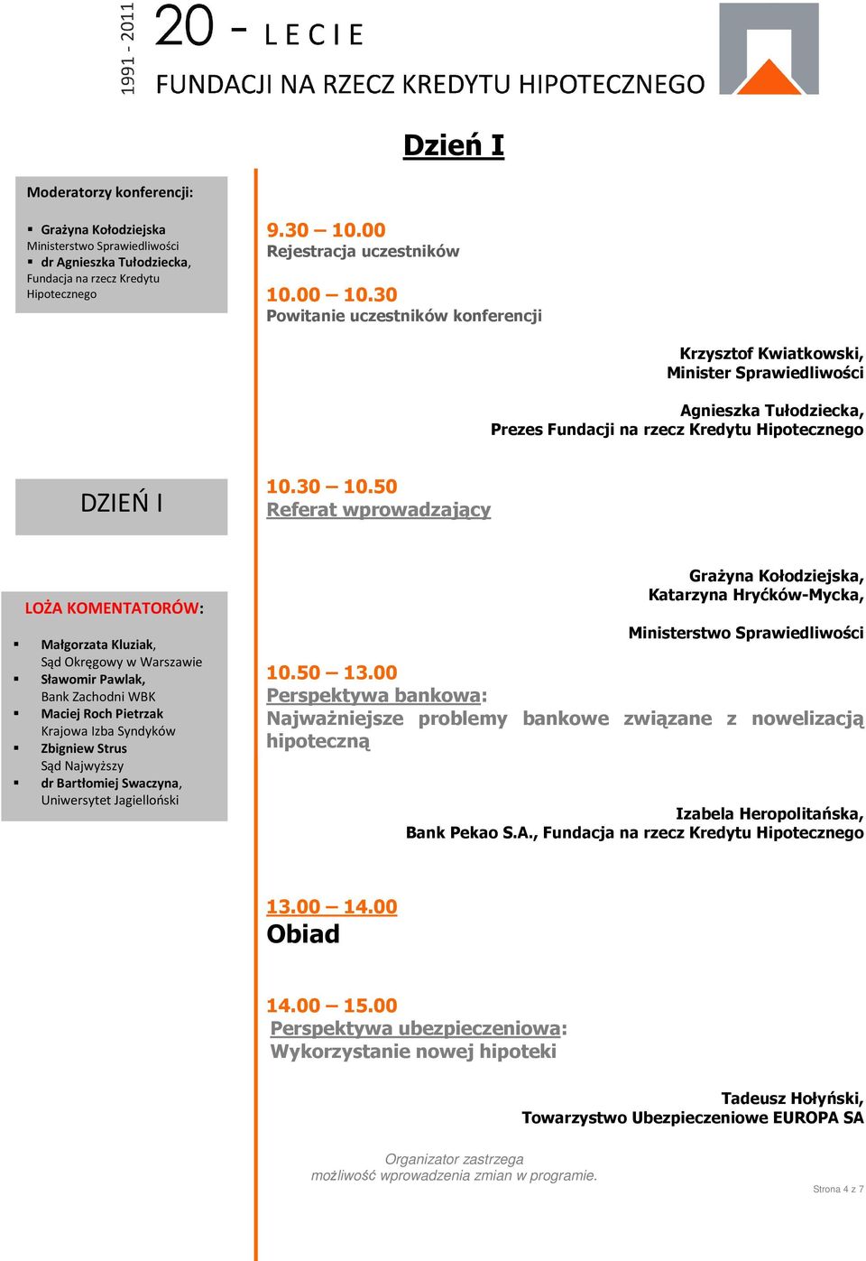 50 Referat wprowadzający Maciej Roch Pietrzak GraŜyna Kołodziejska, Katarzyna Hryćków-Mycka, Ministerstwo Sprawiedliwości 10.50 13.