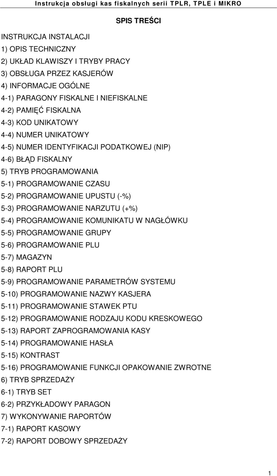 (+%) 5-4) PROGRAMOWANIE KOMUNIKATU W NAGŁÓWKU 5-5) PROGRAMOWANIE GRUPY 5-6) PROGRAMOWANIE PLU 5-7) MAGAZYN 5-8) RAPORT PLU 5-9) PROGRAMOWANIE PARAMETRÓW SYSTEMU 5-10) PROGRAMOWANIE NAZWY KASJERA
