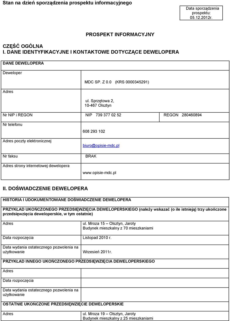 Sprzętowa 2, 10-467 Olsztyn Nr NIP i REGON NIP 739 377 02 52 REGON 280460894 Nr telefonu poczty elektronicznej Nr faksu strony internetowej dewelopera 608 293 102 biuro@opisie-mdc.pl BRAK www.