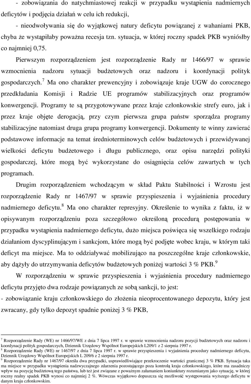 Pierwszym rozporządzeniem jest rozporządzenie Rady nr 1466/97 w sprawie wzmocnienia nadzoru sytuacji budżetowych oraz nadzoru i koordynacji polityk gospodarczych.