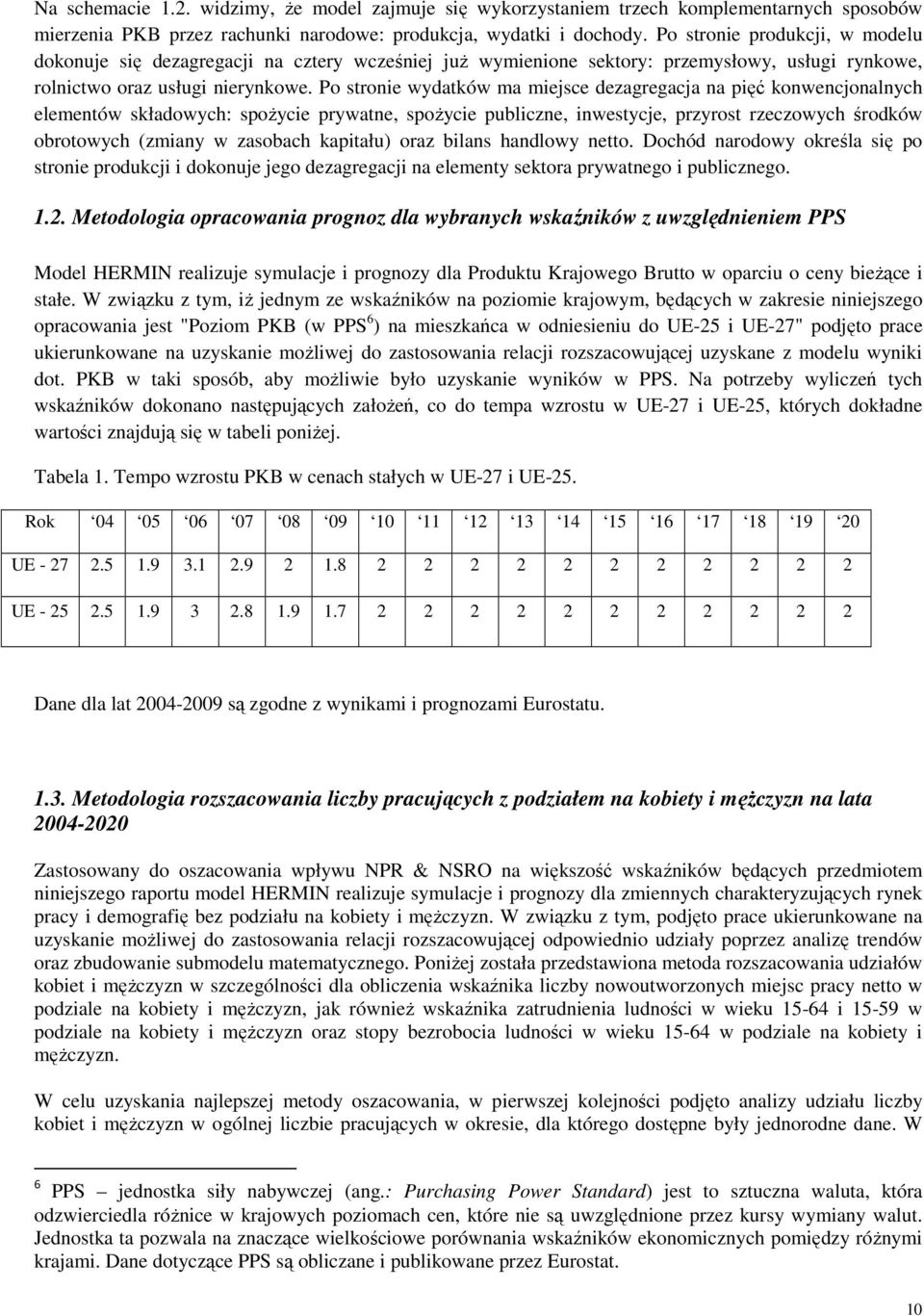 Po stronie wydatków ma miejsce dezagregacja na pięć konwencjonalnych elementów składowych: spoŝycie prywatne, spoŝycie publiczne, inwestycje, przyrost rzeczowych środków obrotowych (zmiany w zasobach