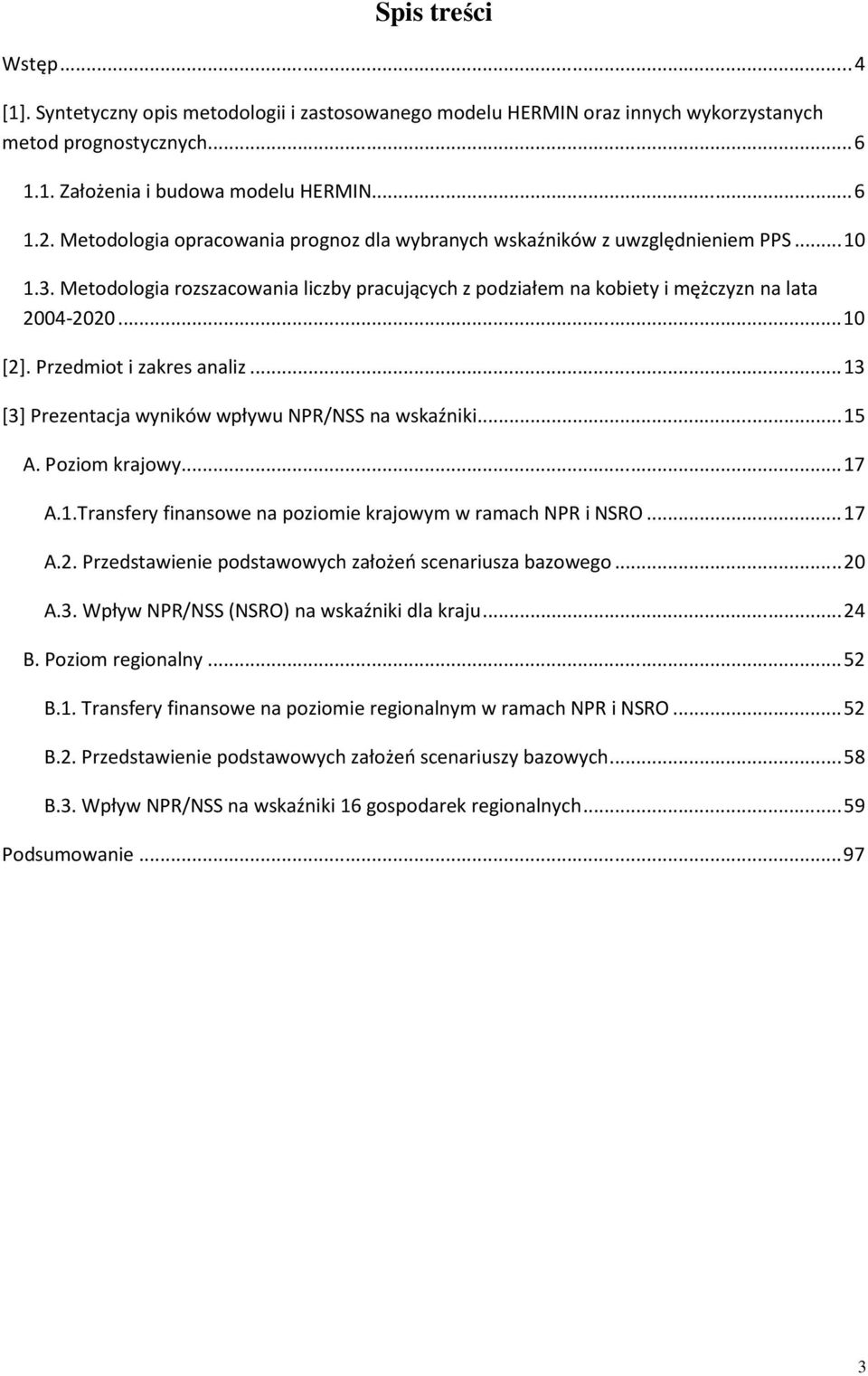 Przedmiot i zakres analiz...13 [3] Prezentacja wyników wpływu NPR/NSS na wskaźniki...15 A. Poziom krajowy...17 A.1.Transfery finansowe na poziomie krajowym w ramach NPR i NSRO...17 A.2.