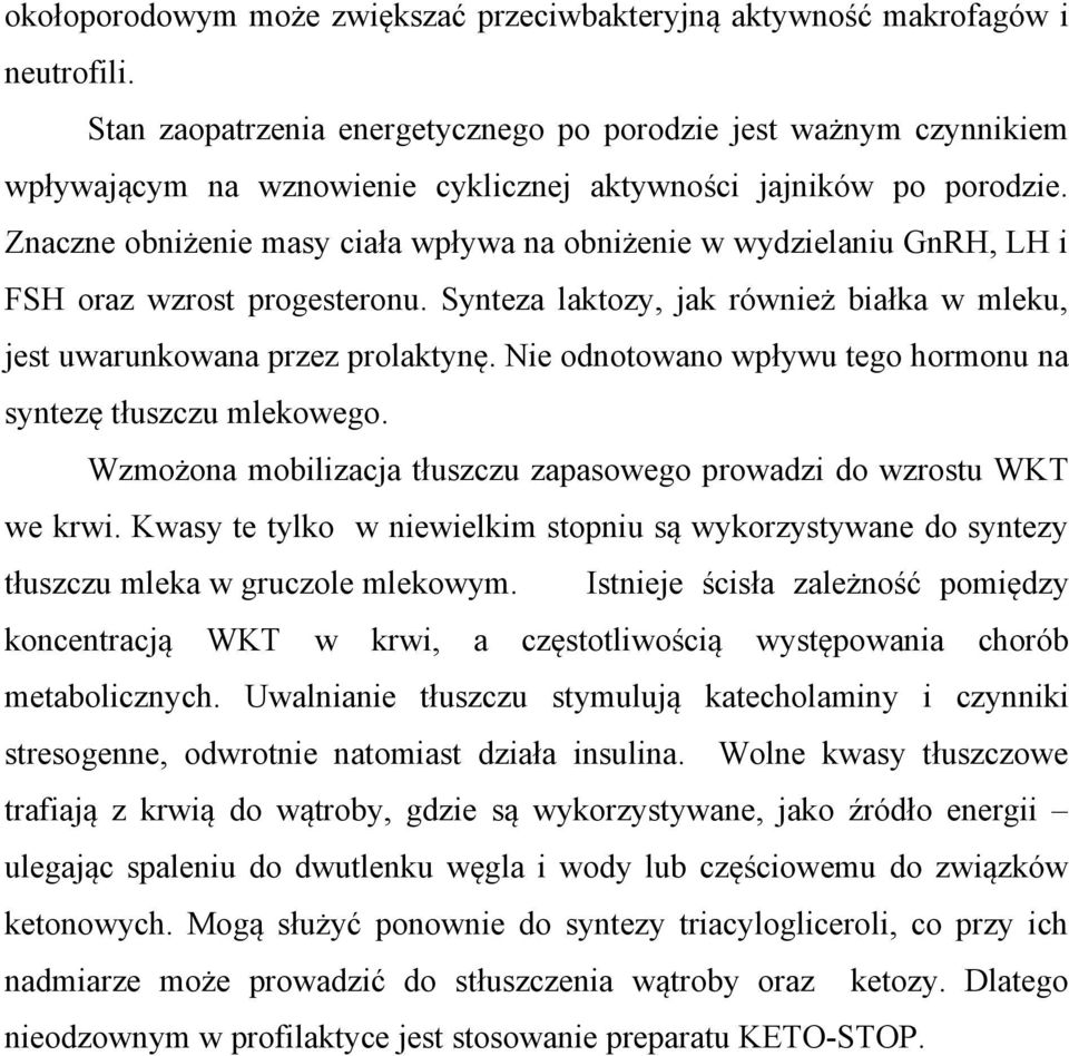 Znaczne obniżenie masy ciała wpływa na obniżenie w wydzielaniu GnRH, LH i FSH oraz wzrost progesteronu. Synteza laktozy, jak również białka w mleku, jest uwarunkowana przez prolaktynę.