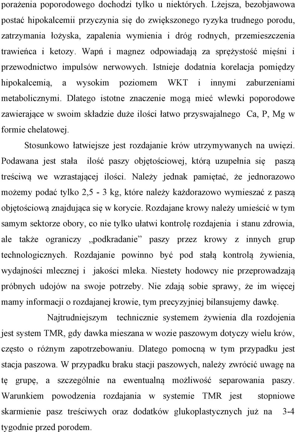 Wapń i magnez odpowiadają za sprężystość mięśni i przewodnictwo impulsów nerwowych. Istnieje dodatnia korelacja pomiędzy hipokalcemią, a wysokim poziomem WKT i innymi zaburzeniami metabolicznymi.