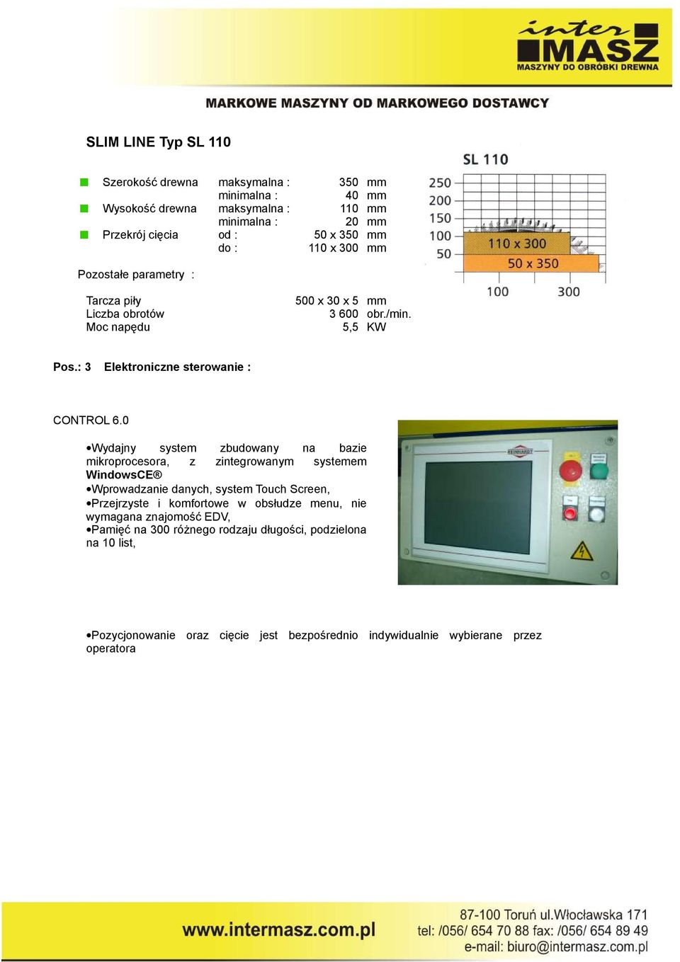 0 Wydajny system zbudowany na bazie mikroprocesora, z zintegrowanym systemem WindowsCE Wprowadzanie danych, system Touch Screen, Przejrzyste i komfortowe w obsłudze