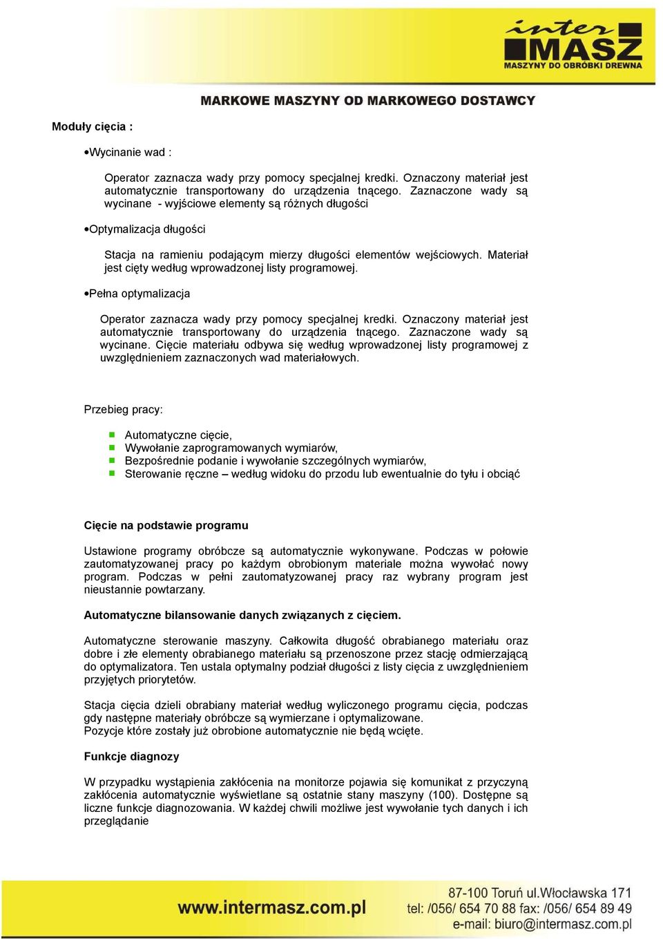 Materiał jest cięty według wprowadzonej listy programowej. Pełna optymalizacja Operator zaznacza wady przy pomocy specjalnej kredki.