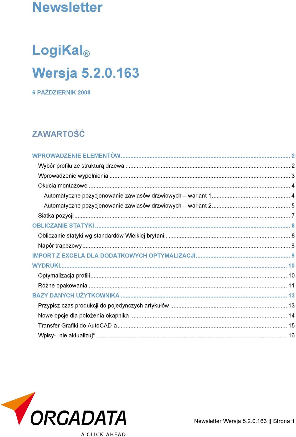 .. 8 Obliczanie statyki wg standardów Wielkiej brytanii.... 8 Napór trapezowy... 8 IMPORT Z EXCELA DLA DODATKOWYCH OPTYMALIZACJI... 9 WYDRUKI... 10 Optymalizacja profili... 10 Różne opakowania.