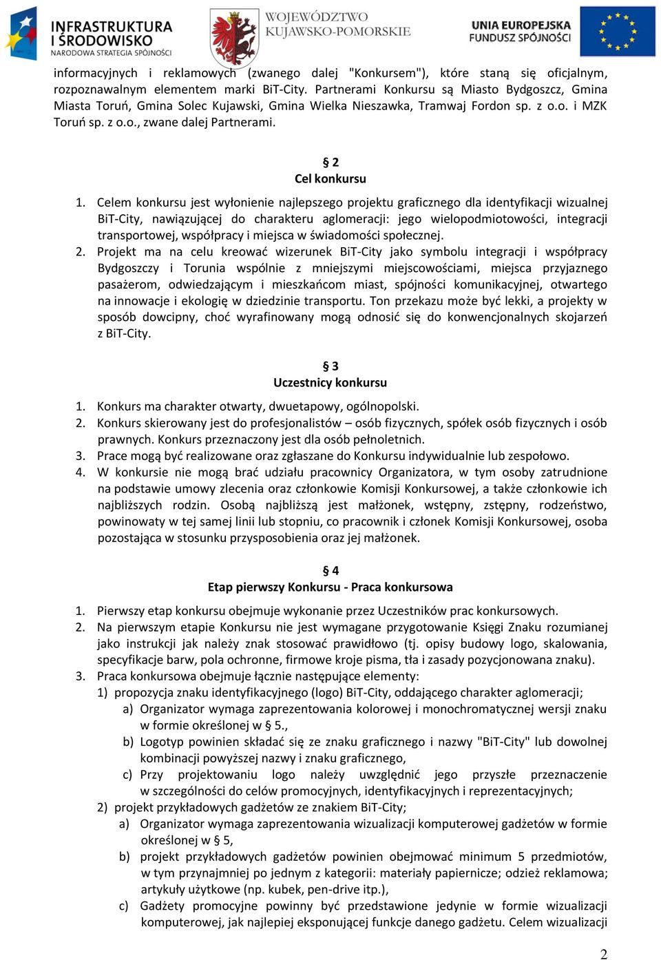 Celem konkursu jest wyłonienie najlepszego projektu graficznego dla identyfikacji wizualnej BiT-City, nawiązującej do charakteru aglomeracji: jego wielopodmiotowości, integracji transportowej,