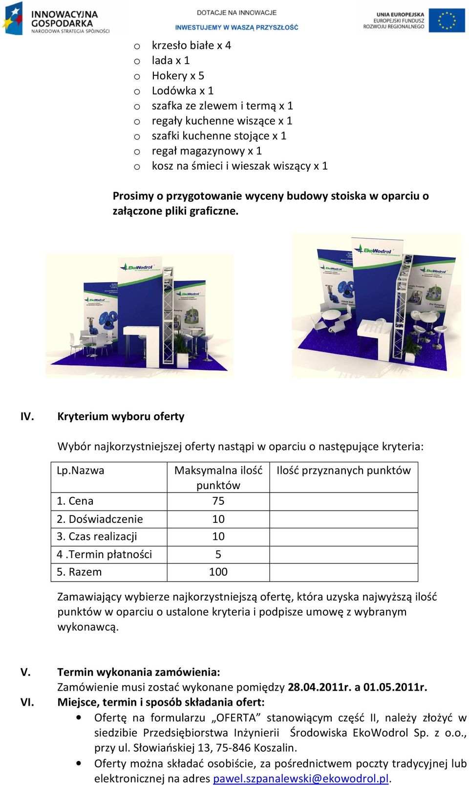 Kryterium wyboru oferty Wybór najkorzystniejszej oferty nastąpi w oparciu o następujące kryteria: Lp.Nazwa Maksymalna ilość punktów 1. Cena 75 2. Doświadczenie 10 3. Czas realizacji 10 4.