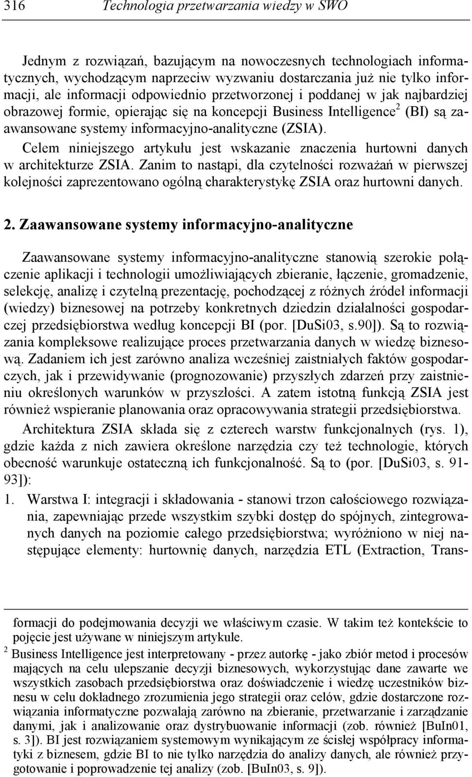 Celem niniejszego artykułu jest wskazanie znaczenia hurtowni danych w architekturze ZSIA.