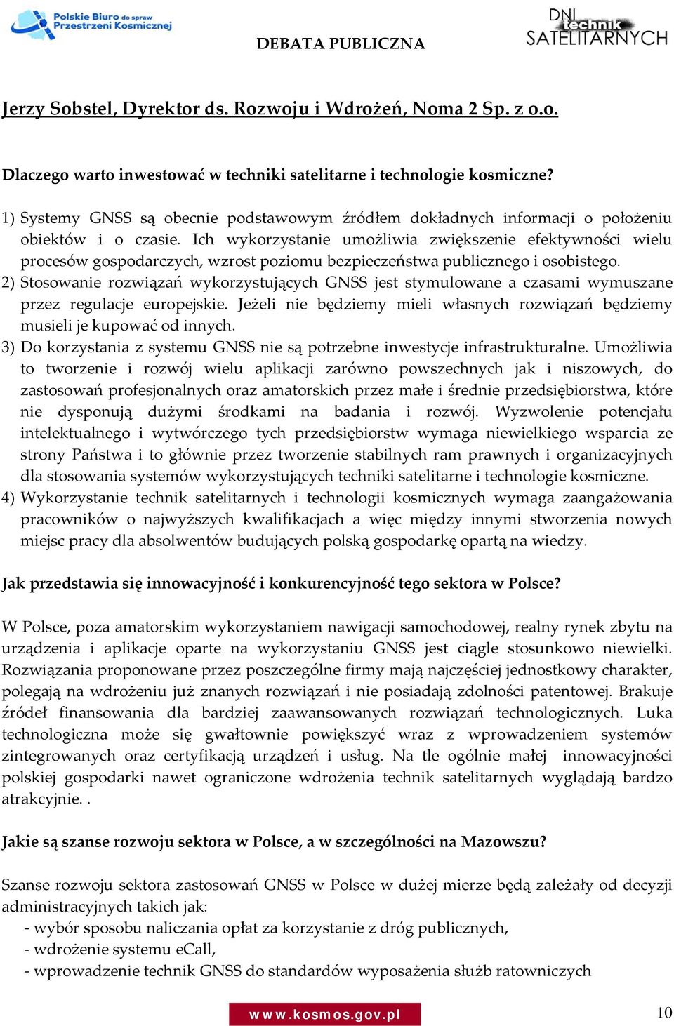 Ich wykorzystanie umożliwia zwiększenie efektywności wielu procesów gospodarczych, wzrost poziomu bezpieczeństwa publicznego i osobistego.
