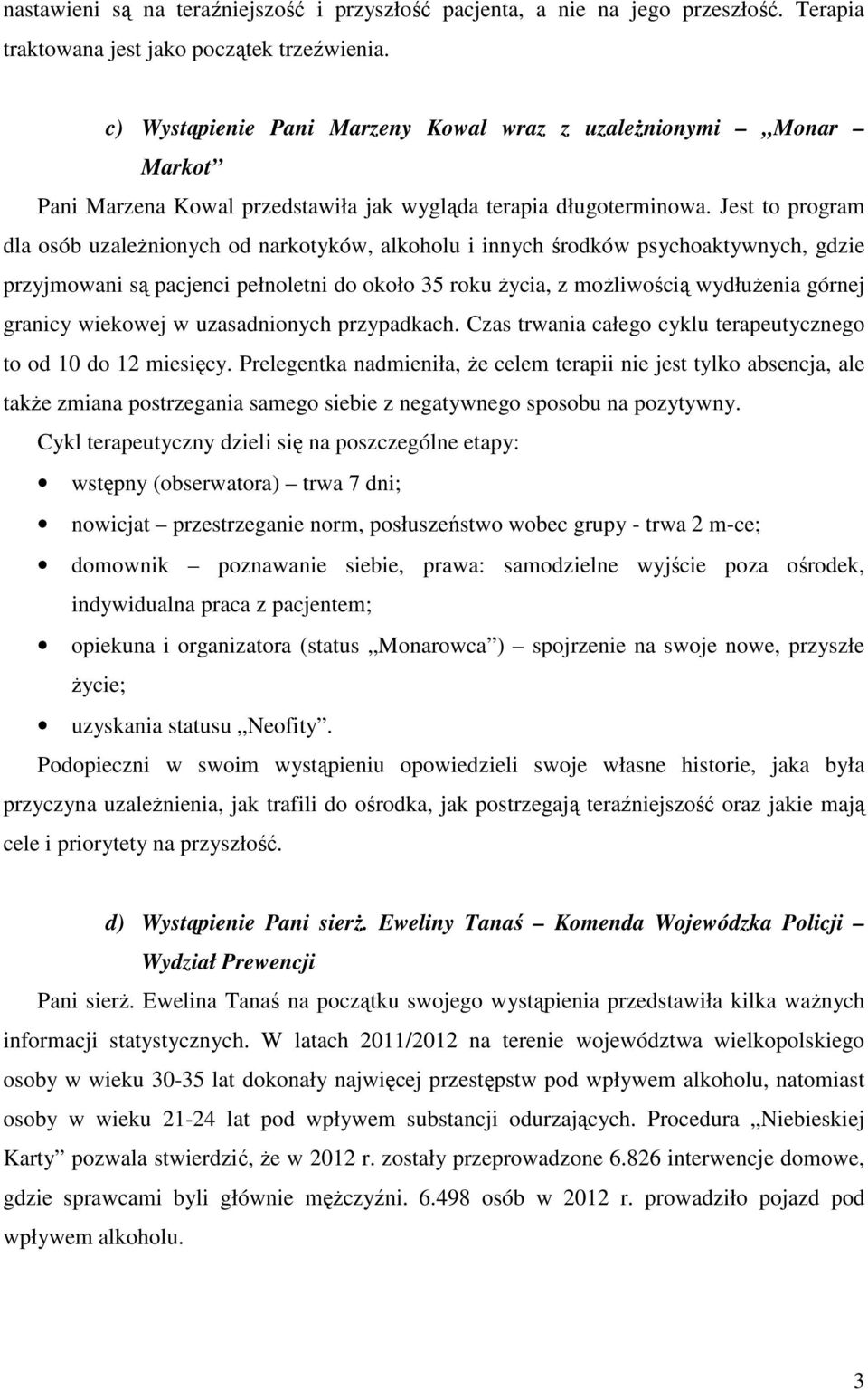 Jest to program dla osób uzależnionych od narkotyków, alkoholu i innych środków psychoaktywnych, gdzie przyjmowani są pacjenci pełnoletni do około 35 roku życia, z możliwością wydłużenia górnej