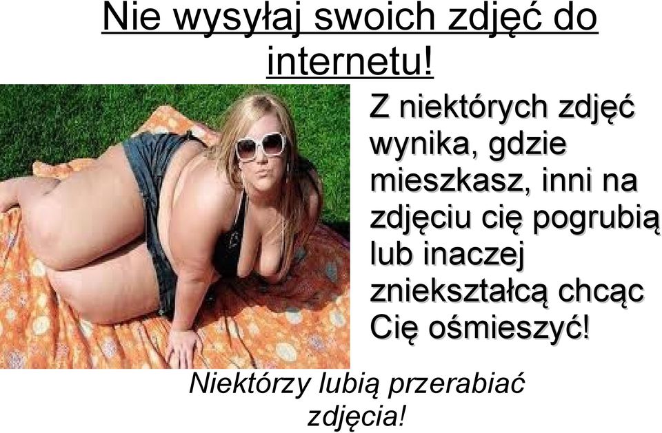 na zdjęciu cię pogrubią lub inaczej zniekształcą