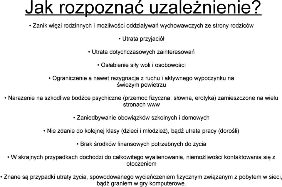 rezygnacja z ruchu i aktywnego wypoczynku na świeżym powietrzu Narażenie na szkodliwe bodźce psychiczne (przemoc fizyczna, słowna, erotyka) zamieszczone na wielu stronach www Zaniedbywanie obowiązków