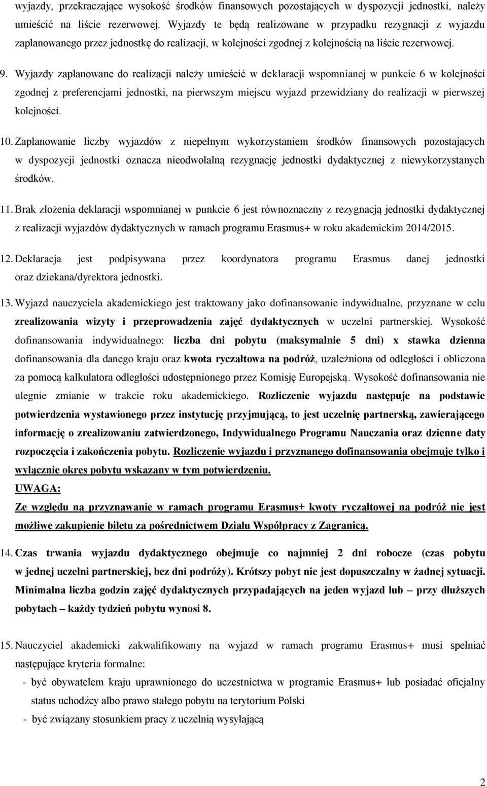 Wyjazdy zaplanowane do realizacji należy umieścić w deklaracji wspomnianej w punkcie 6 w kolejności zgodnej z preferencjami jednostki, na pierwszym miejscu wyjazd przewidziany do realizacji w