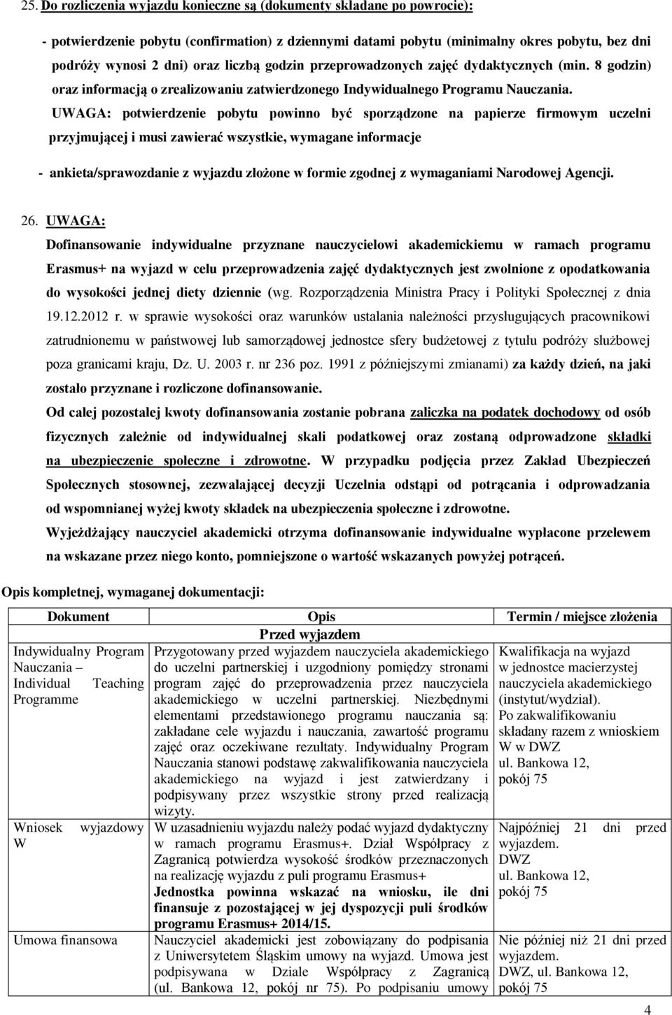 UWAGA: potwierdzenie pobytu powinno być sporządzone na papierze firmowym uczelni przyjmującej i musi zawierać wszystkie, wymagane informacje - ankieta/sprawozdanie z wyjazdu złożone w formie zgodnej