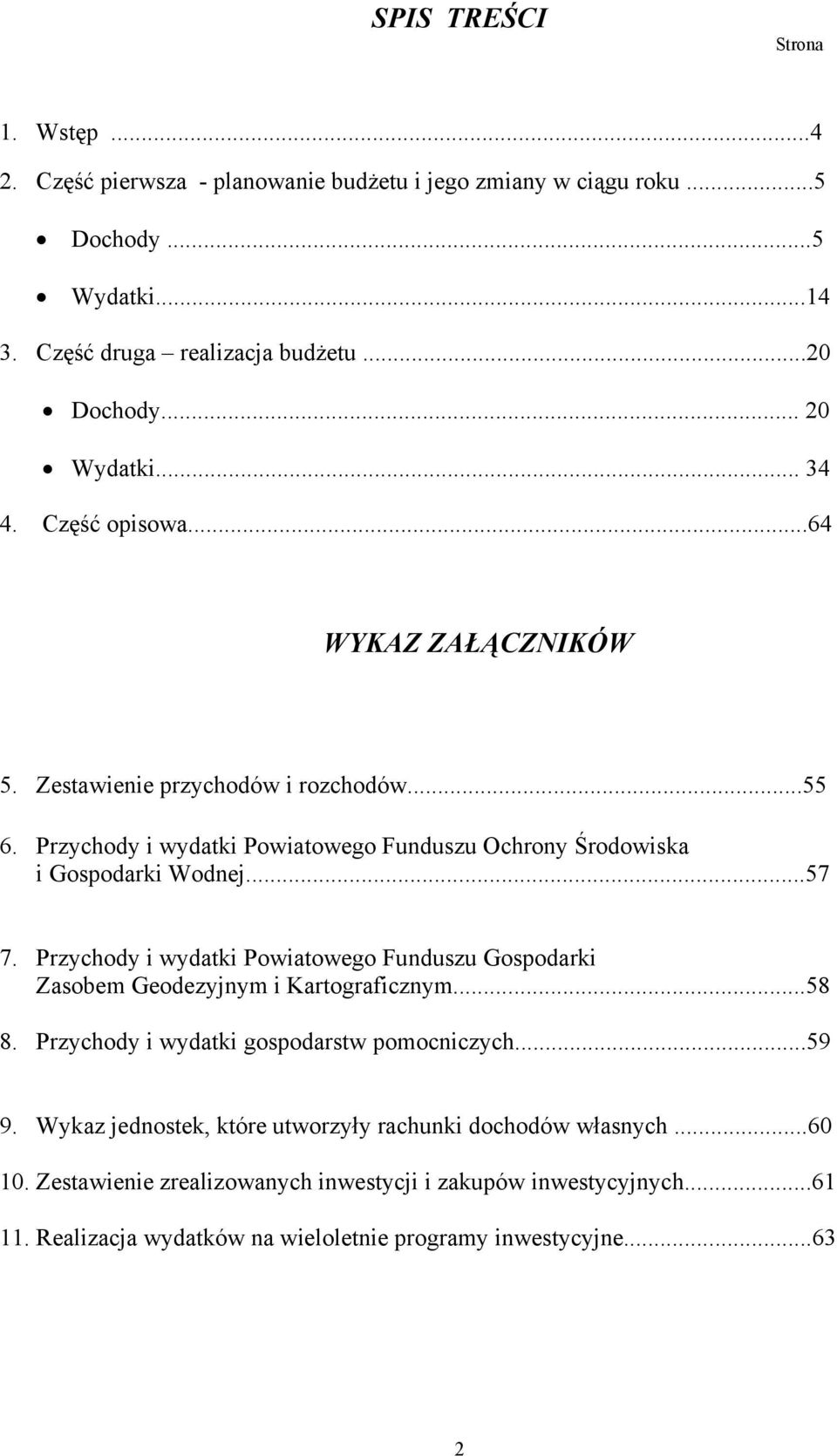 Przychody i wydatki Powiatowego Funduszu Ochrony Środowiska i Gospodarki Wodnej...57 7. Przychody i wydatki Powiatowego Funduszu Gospodarki Zasobem Geodezyjnym i Kartograficznym.