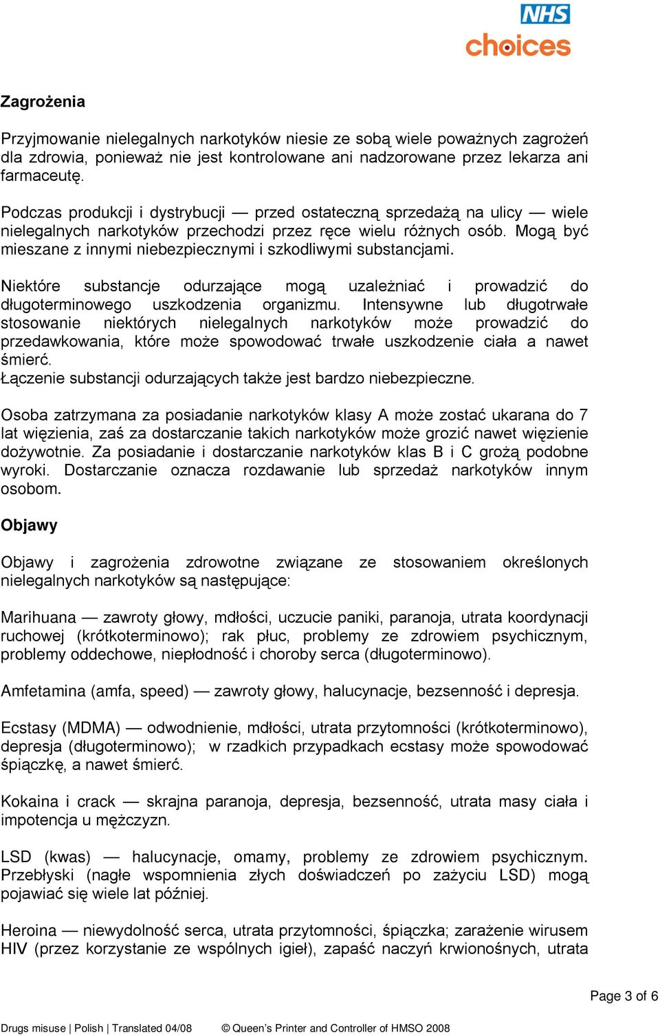 Mogą być mieszane z innymi niebezpiecznymi i szkodliwymi substancjami. Niektóre substancje odurzające mogą uzależniać i prowadzić do długoterminowego uszkodzenia organizmu.