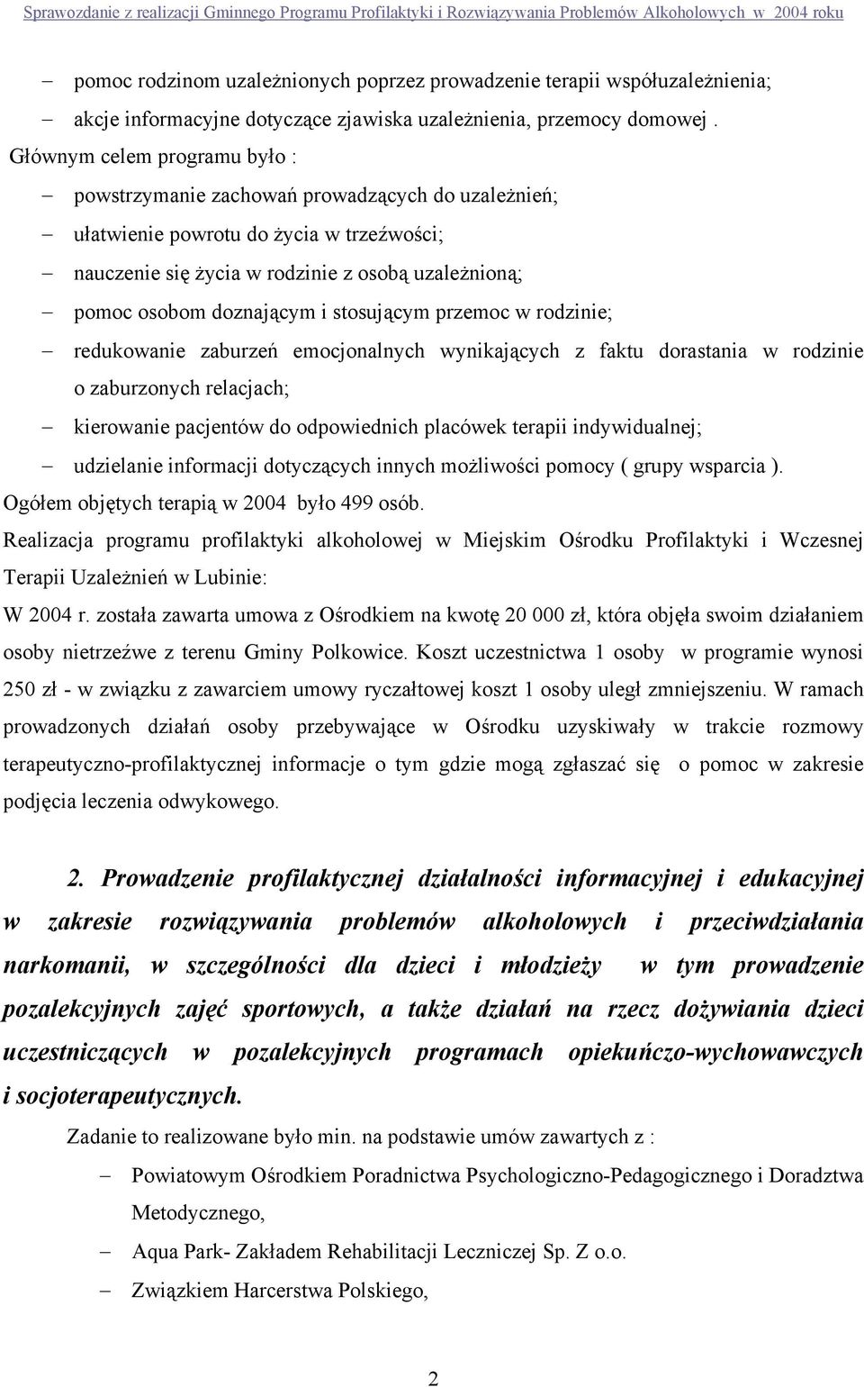 i stosującym przemoc w rodzinie; redukowanie zaburzeń emocjonalnych wynikających z faktu dorastania w rodzinie o zaburzonych relacjach; kierowanie pacjentów do odpowiednich placówek terapii