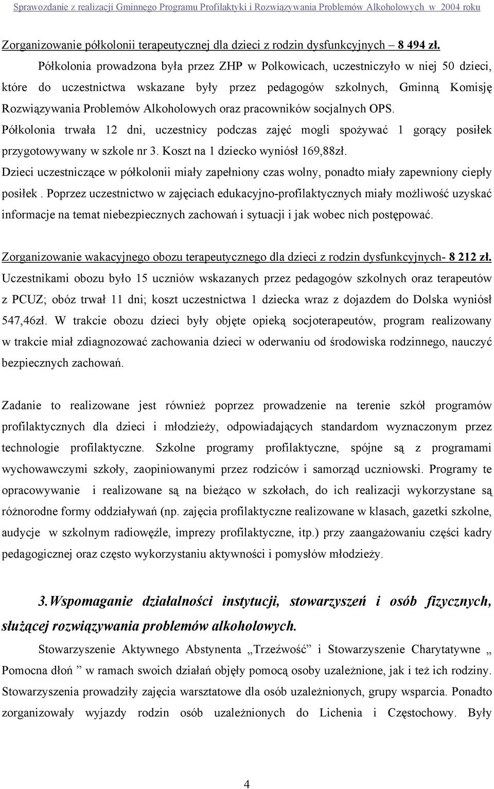 oraz pracowników socjalnych OPS. Półkolonia trwała 12 dni, uczestnicy podczas zajęć mogli spożywać 1 gorący posiłek przygotowywany w szkole nr 3. Koszt na 1 dziecko wyniósł 169,88zł.