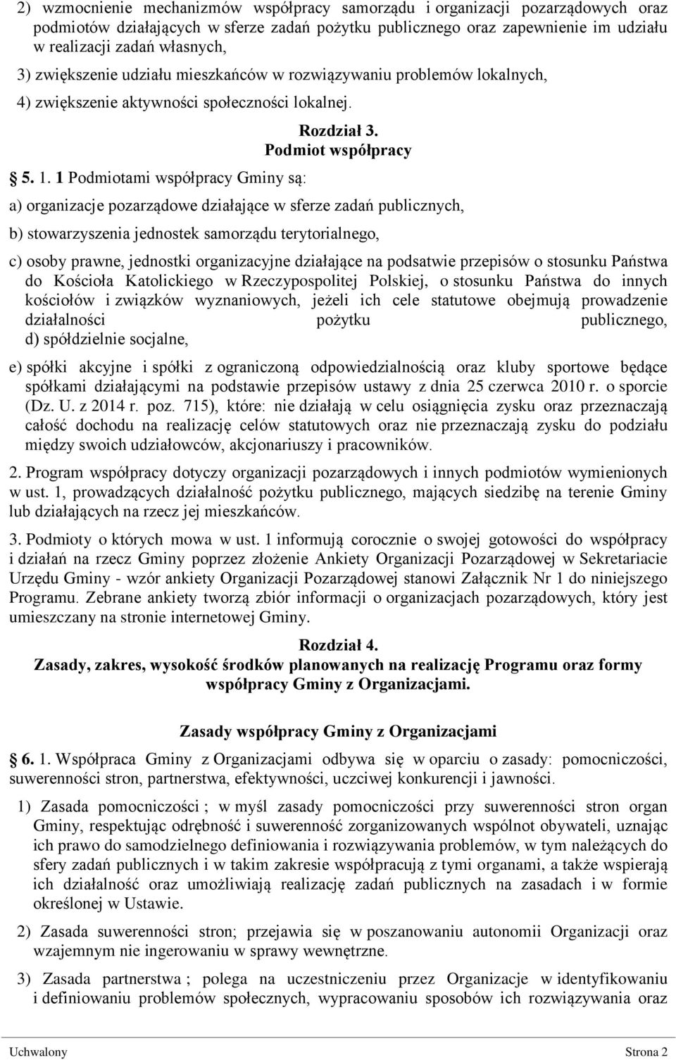 Podmiot współpracy a) organizacje pozarządowe działające w sferze zadań publicznych, b) stowarzyszenia jednostek samorządu terytorialnego, c) osoby prawne, jednostki organizacyjne działające na