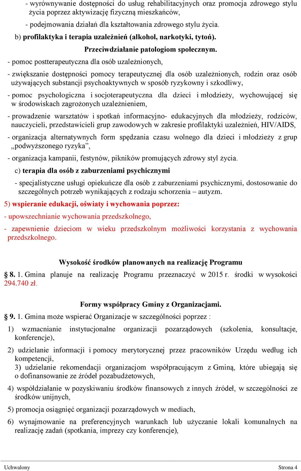 - pomoc postterapeutyczna dla osób uzależnionych, - zwiększanie dostępności pomocy terapeutycznej dla osób uzależnionych, rodzin oraz osób używających substancji psychoaktywnych w sposób ryzykowny i